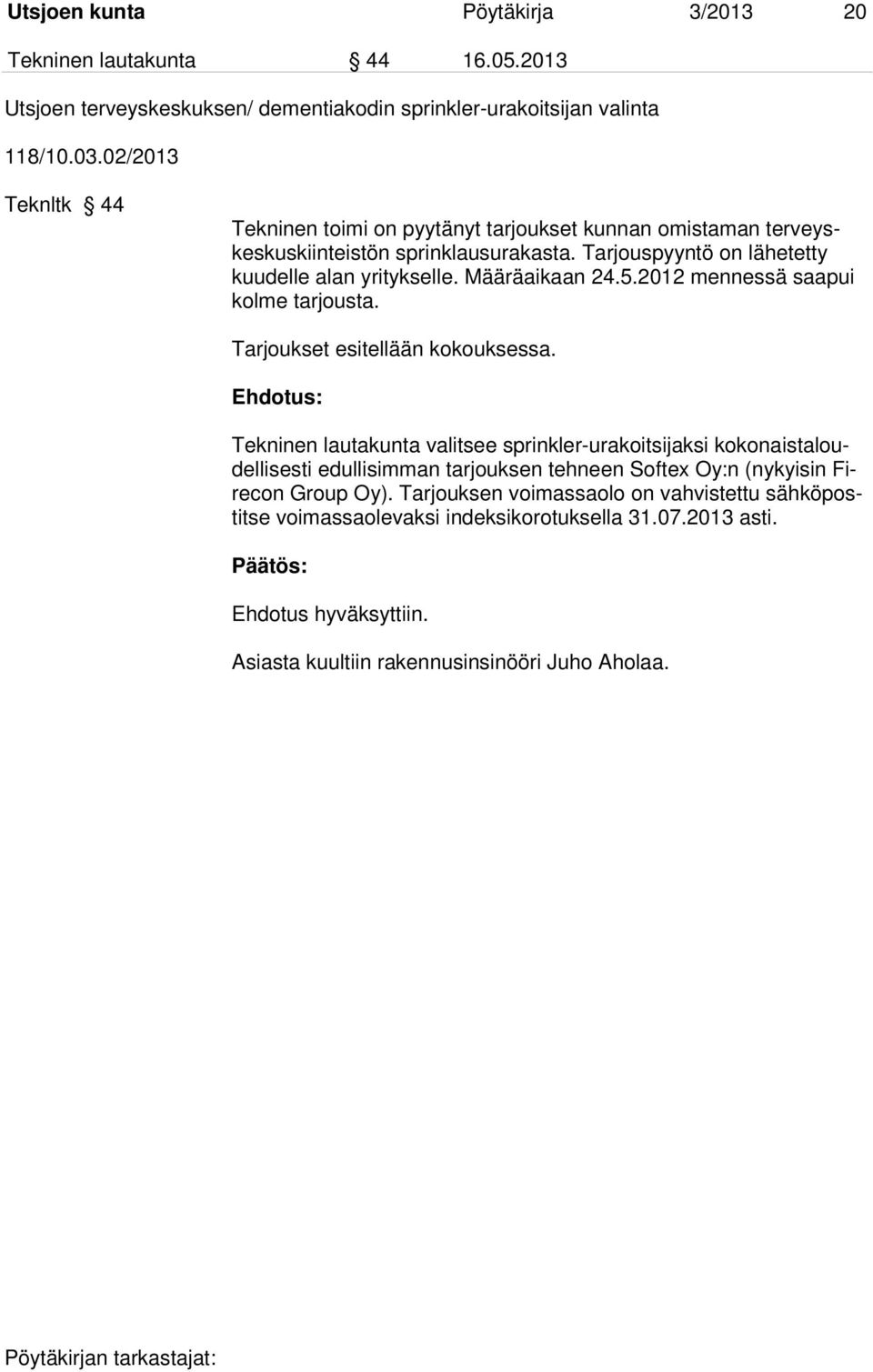 Määräaikaan 24.5.2012 mennessä saapui kolme tarjousta. Tarjoukset esitellään kokouksessa.