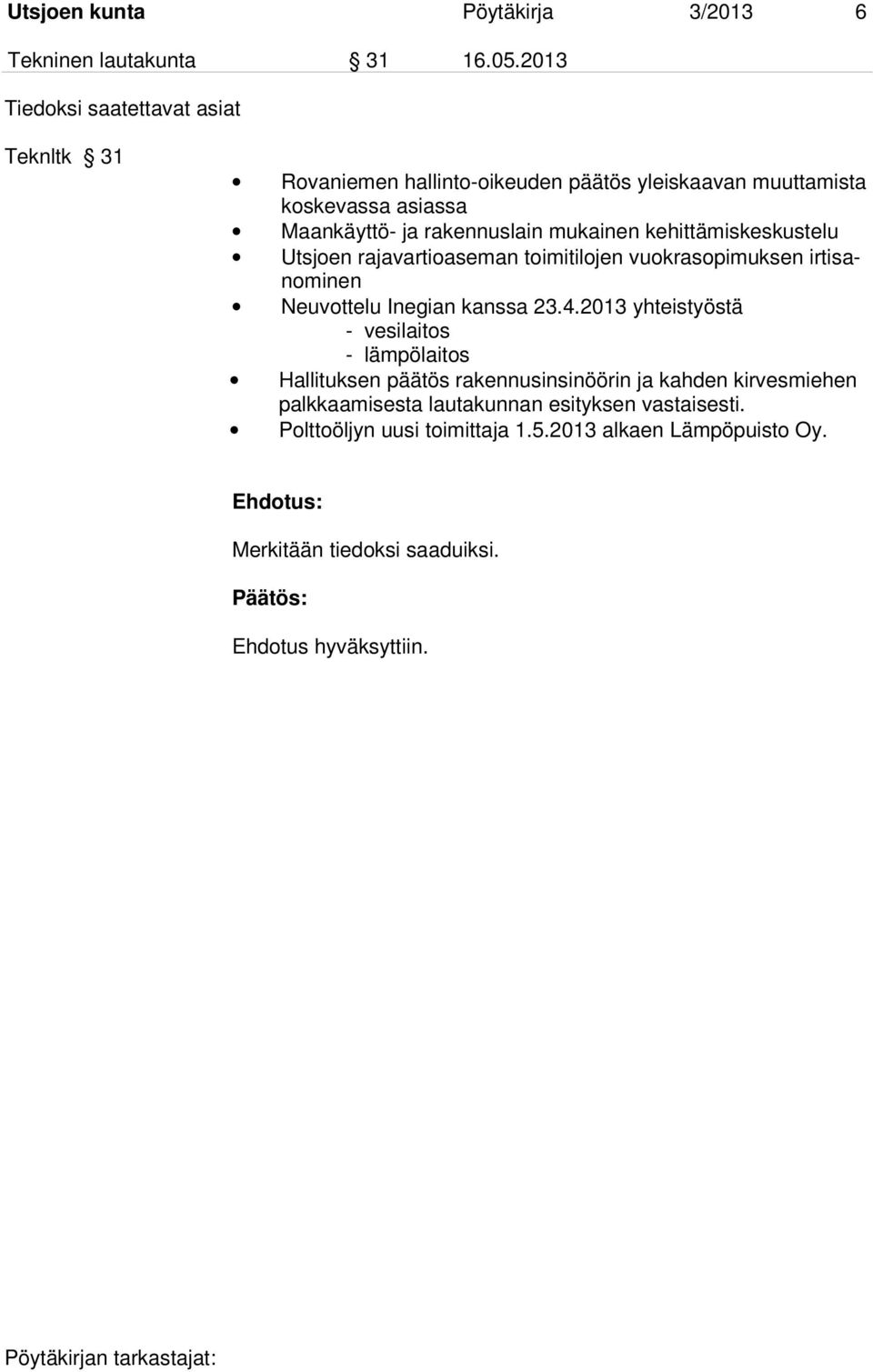 mukainen kehittämiskeskustelu Utsjoen rajavartioaseman toimitilojen vuokrasopimuksen irtisanominen Neuvottelu Inegian kanssa 23.4.