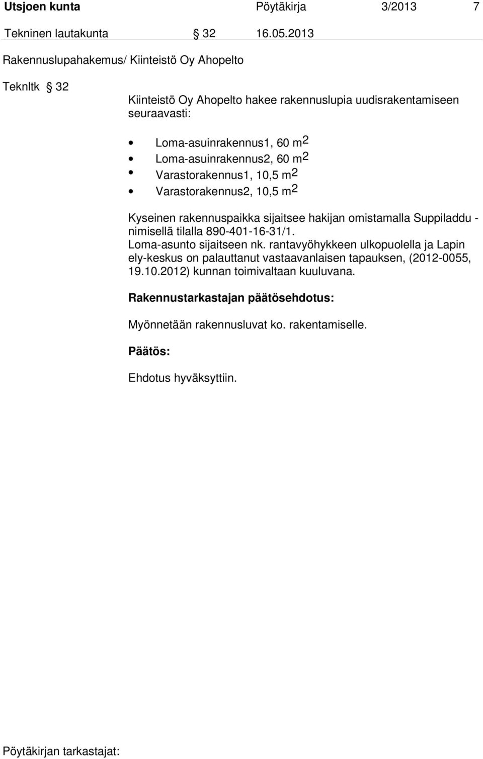 Loma-asuinrakennus2, 60 m2 Varastorakennus1, 10,5 m2 Varastorakennus2, 10,5 m 2 Kyseinen rakennuspaikka sijaitsee hakijan omistamalla Suppiladdu - nimisellä tilalla