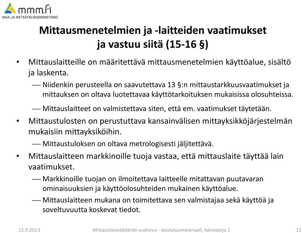 vaatimukset täytetään. Mittaustulosten on perustuttava kansainvälisen mittayksikköjärjestelmän mukaisiin mittayksiköihin. Mittaustuloksen on oltava metrologisesti jäljitettävä.