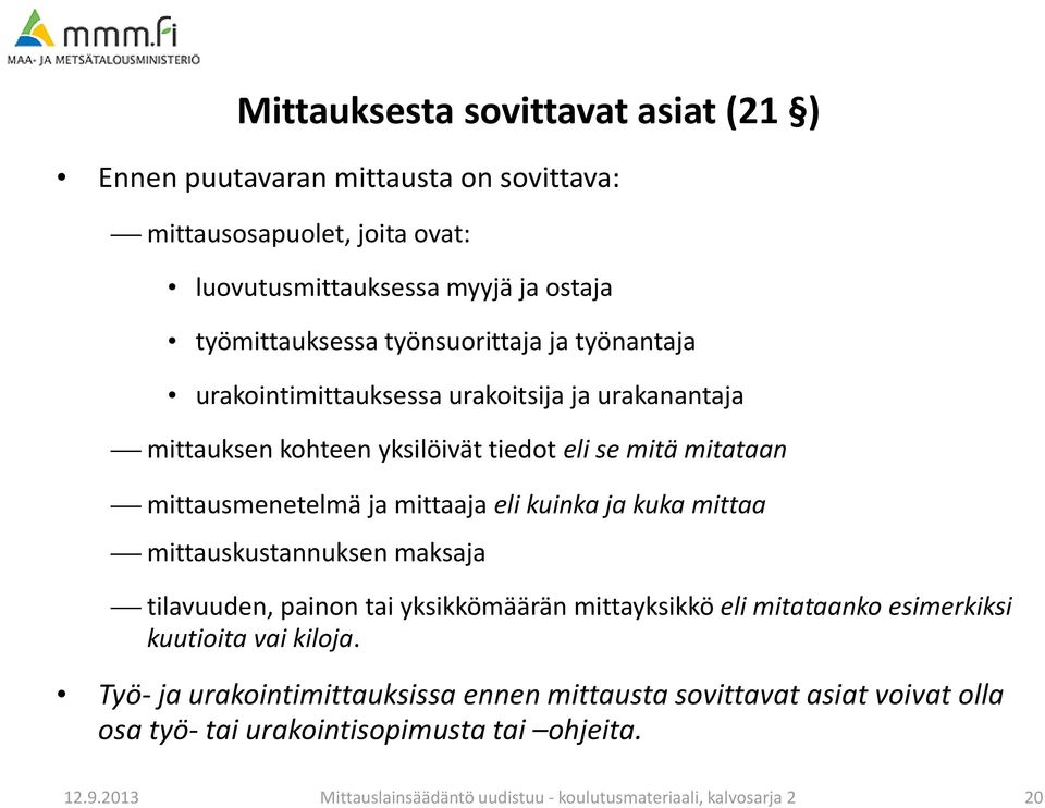 eli kuinka ja kuka mittaa mittauskustannuksen maksaja tilavuuden, painon tai yksikkömäärän mittayksikkö eli mitataanko esimerkiksi kuutioita vai kiloja.