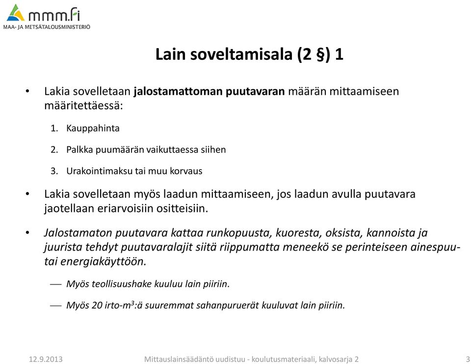 Jalostamaton puutavara kattaa runkopuusta, kuoresta, oksista, kannoista ja juurista tehdyt puutavaralajit siitä riippumatta meneekö se perinteiseen ainespuutai