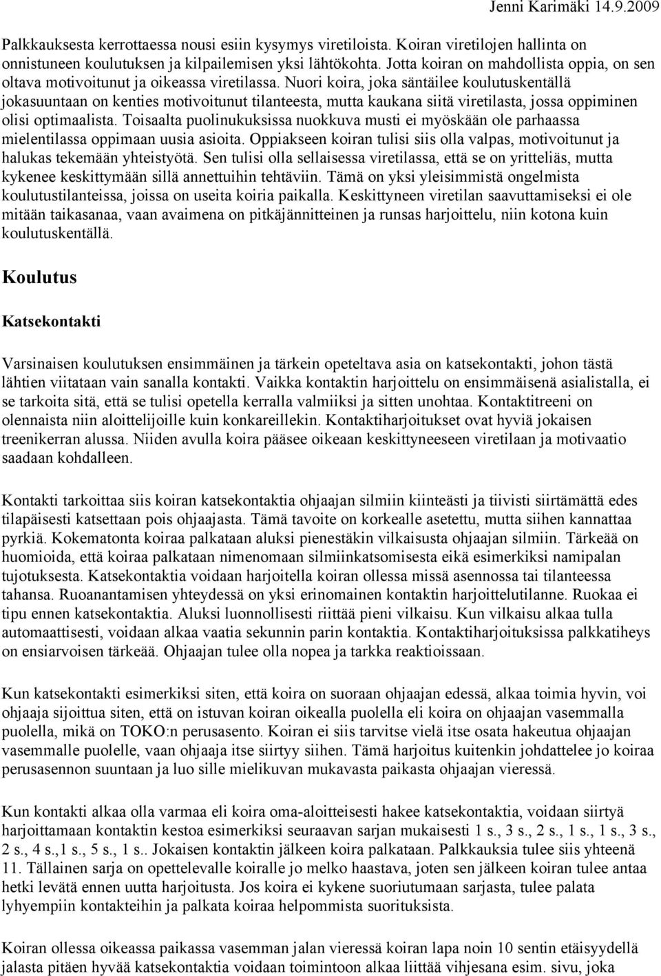 Nuori koira, joka säntäilee koulutuskentällä jokasuuntaan on kenties motivoitunut tilanteesta, mutta kaukana siitä viretilasta, jossa oppiminen olisi optimaalista.