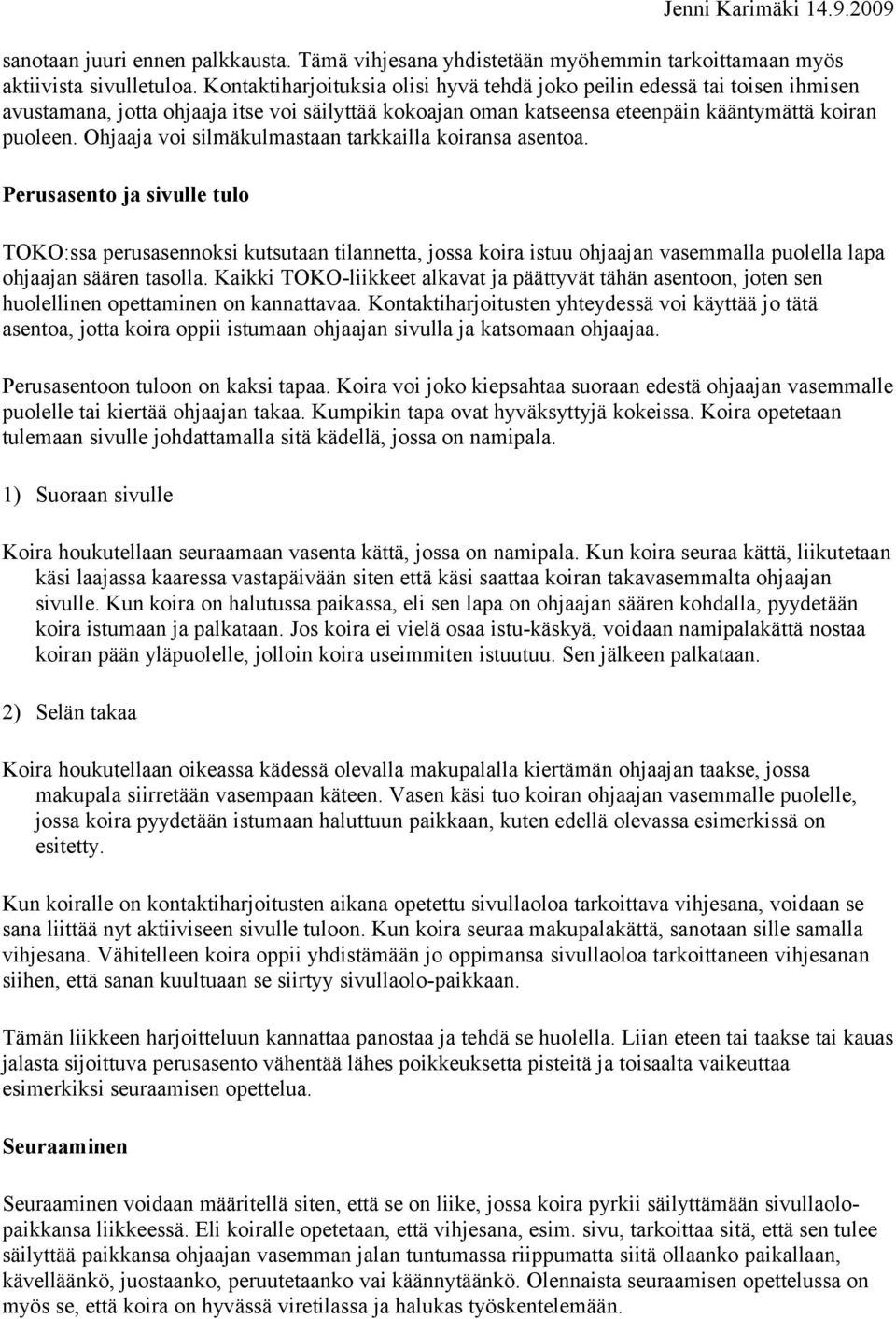 Ohjaaja voi silmäkulmastaan tarkkailla koiransa asentoa.