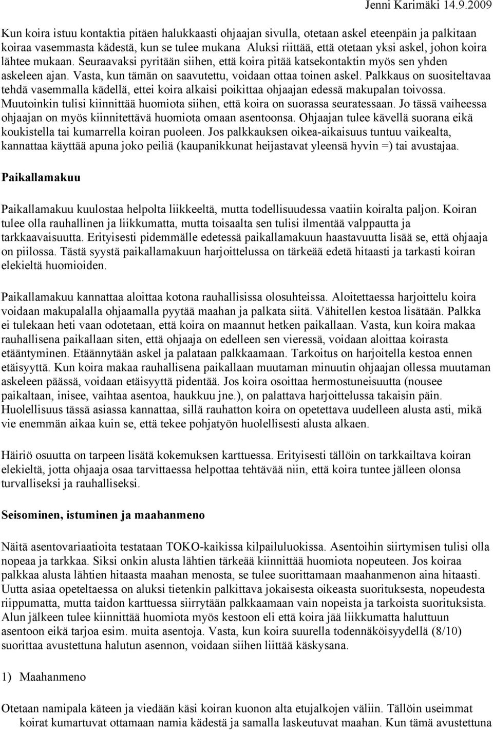 Palkkaus on suositeltavaa tehdä vasemmalla kädellä, ettei koira alkaisi poikittaa ohjaajan edessä makupalan toivossa. Muutoinkin tulisi kiinnittää huomiota siihen, että koira on suorassa seuratessaan.