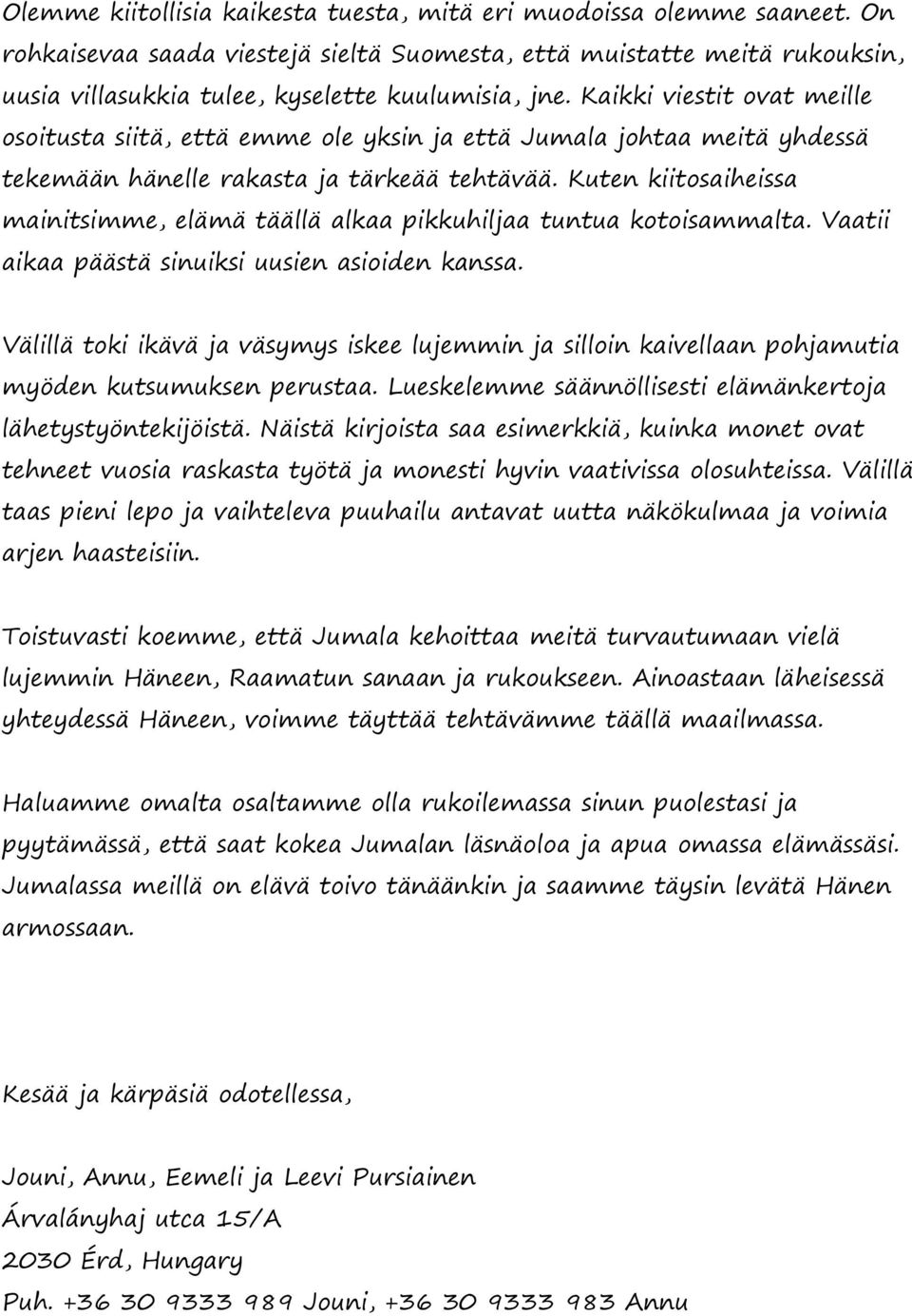 Kaikki viestit ovat meille osoitusta siitä, että emme ole yksin ja että Jumala johtaa meitä yhdessä tekemään hänelle rakasta ja tärkeää tehtävää.