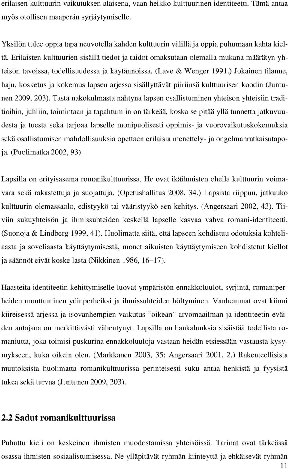 Erilaisten kulttuurien sisällä tiedot ja taidot omaksutaan olemalla mukana määrätyn yhteisön tavoissa, todellisuudessa ja käytännöissä. (Lave & Wenger 1991.