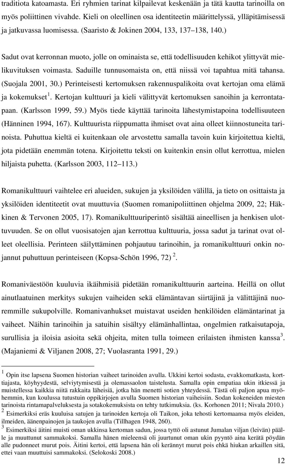 ) Sadut ovat kerronnan muoto, jolle on ominaista se, että todellisuuden kehikot ylittyvät mielikuvituksen voimasta. Saduille tunnusomaista on, että niissä voi tapahtua mitä tahansa. (Suojala 2001, 30.