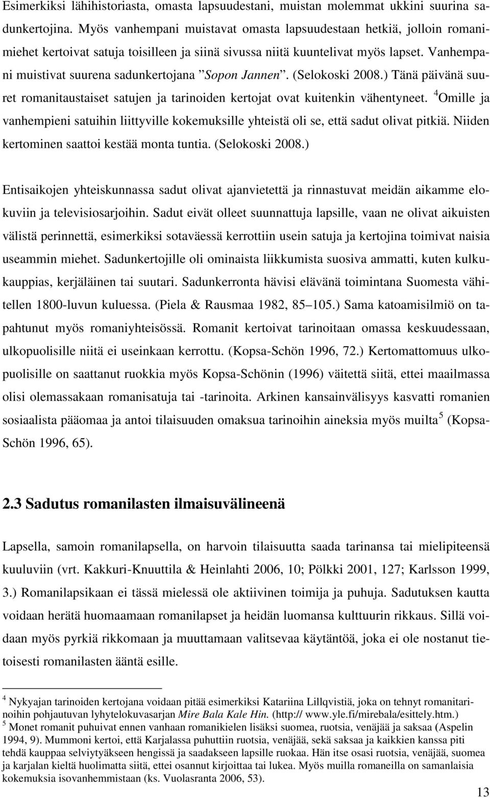 Vanhempani muistivat suurena sadunkertojana Sopon Jannen. (Selokoski 2008.) Tänä päivänä suuret romanitaustaiset satujen ja tarinoiden kertojat ovat kuitenkin vähentyneet.