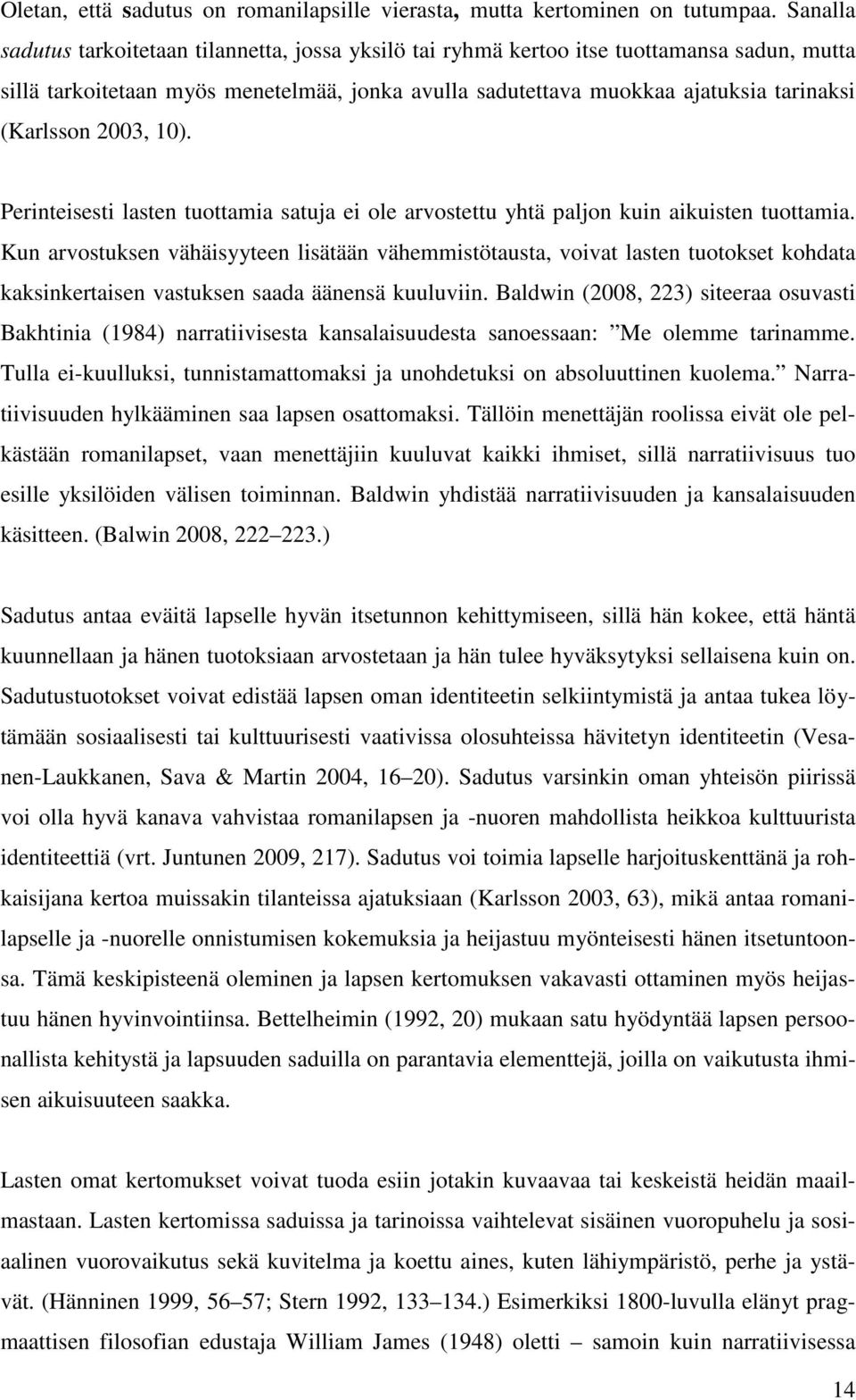 2003, 10). Perinteisesti lasten tuottamia satuja ei ole arvostettu yhtä paljon kuin aikuisten tuottamia.