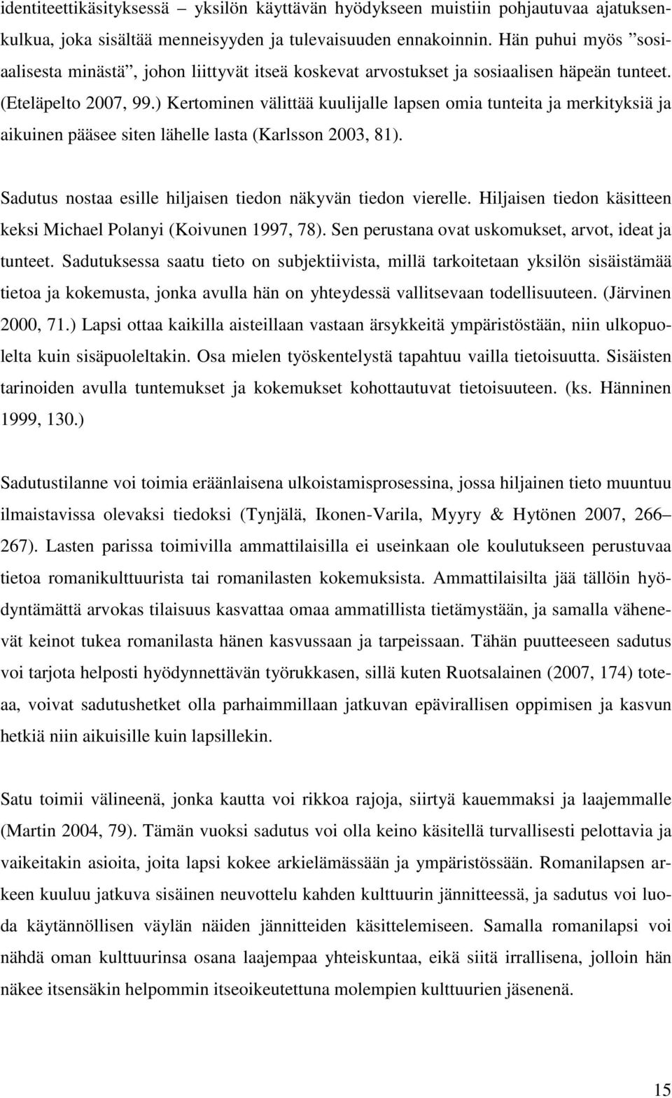) Kertominen välittää kuulijalle lapsen omia tunteita ja merkityksiä ja aikuinen pääsee siten lähelle lasta (Karlsson 2003, 81). Sadutus nostaa esille hiljaisen tiedon näkyvän tiedon vierelle.