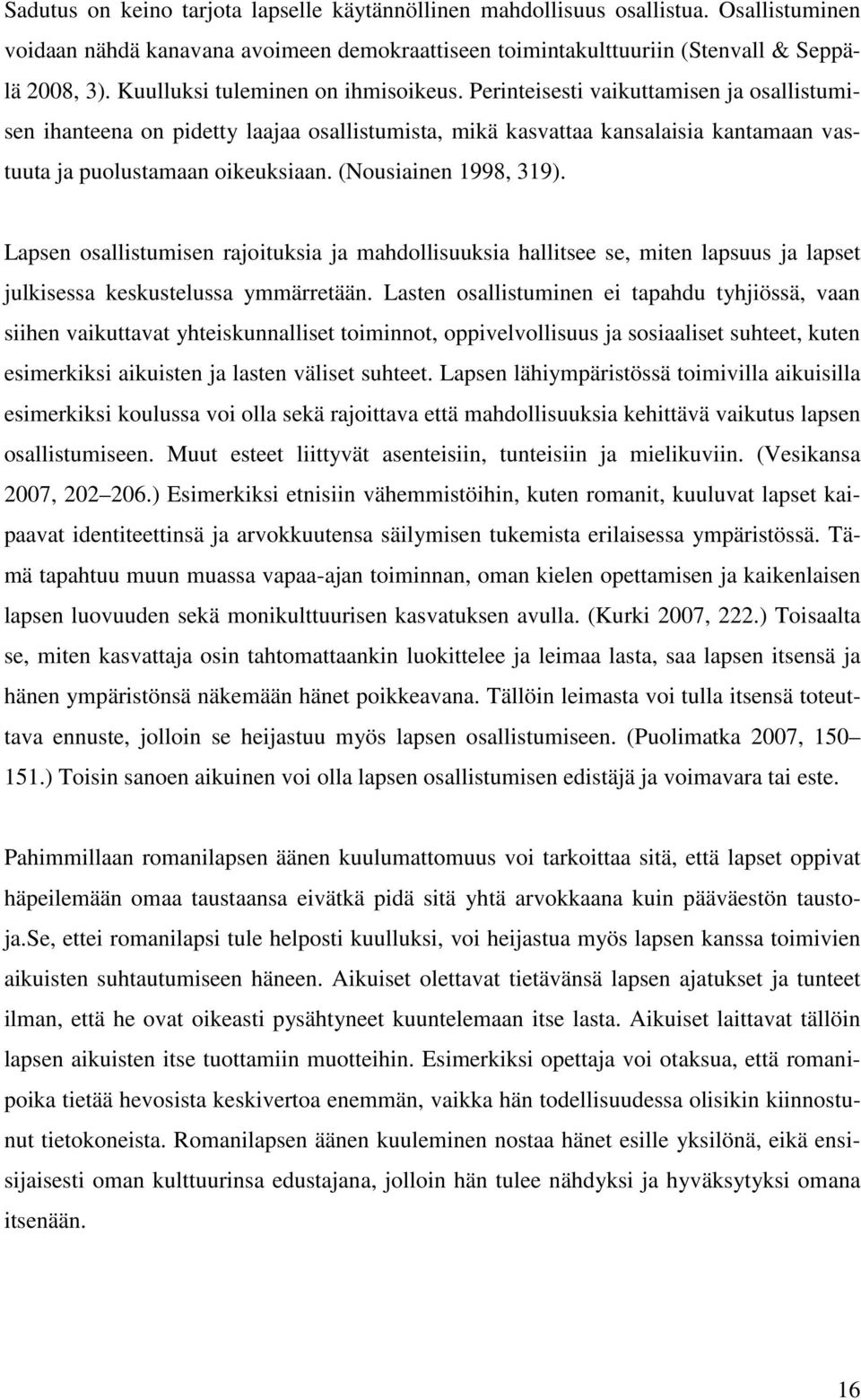 (Nousiainen 1998, 319). Lapsen osallistumisen rajoituksia ja mahdollisuuksia hallitsee se, miten lapsuus ja lapset julkisessa keskustelussa ymmärretään.