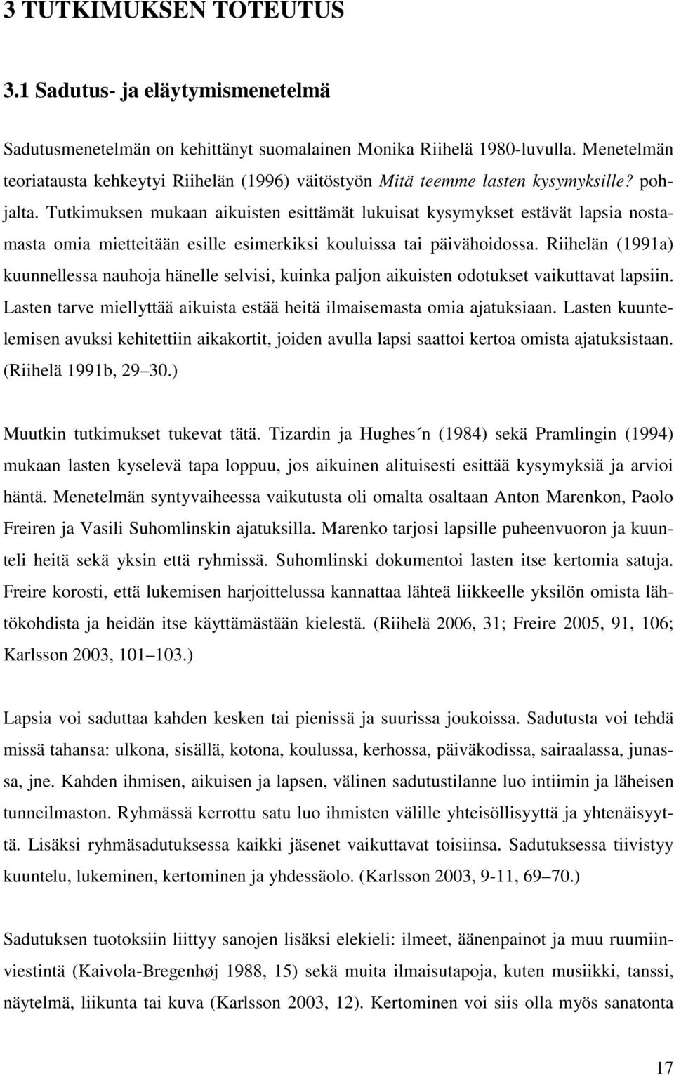 Tutkimuksen mukaan aikuisten esittämät lukuisat kysymykset estävät lapsia nostamasta omia mietteitään esille esimerkiksi kouluissa tai päivähoidossa.
