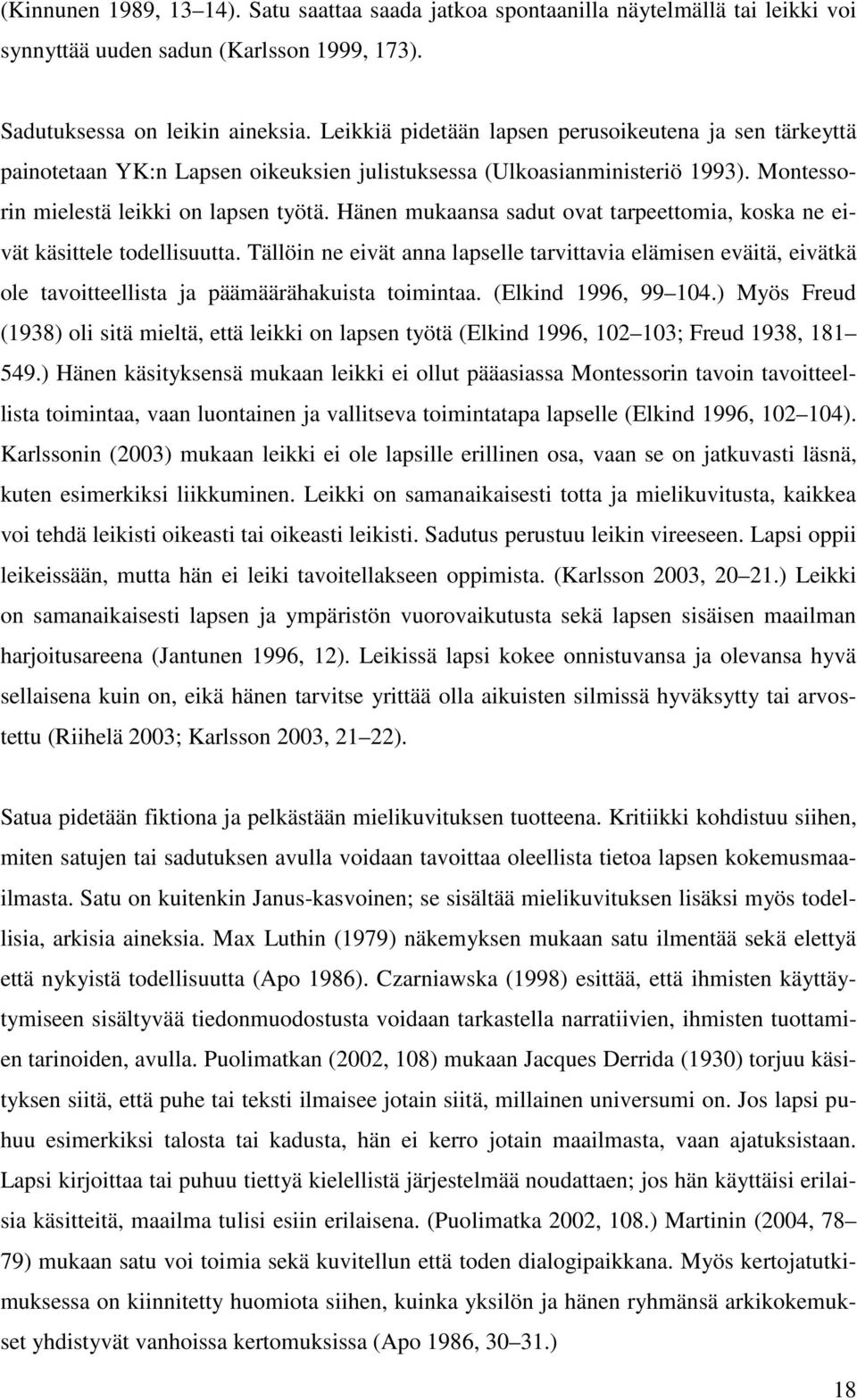 Hänen mukaansa sadut ovat tarpeettomia, koska ne eivät käsittele todellisuutta. Tällöin ne eivät anna lapselle tarvittavia elämisen eväitä, eivätkä ole tavoitteellista ja päämäärähakuista toimintaa.