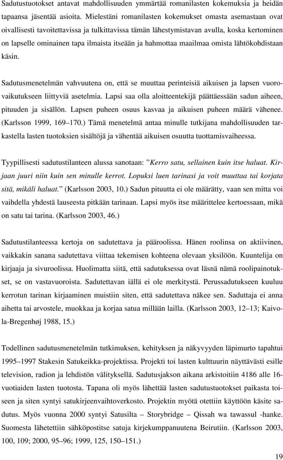 hahmottaa maailmaa omista lähtökohdistaan käsin. Sadutusmenetelmän vahvuutena on, että se muuttaa perinteisiä aikuisen ja lapsen vuorovaikutukseen liittyviä asetelmia.