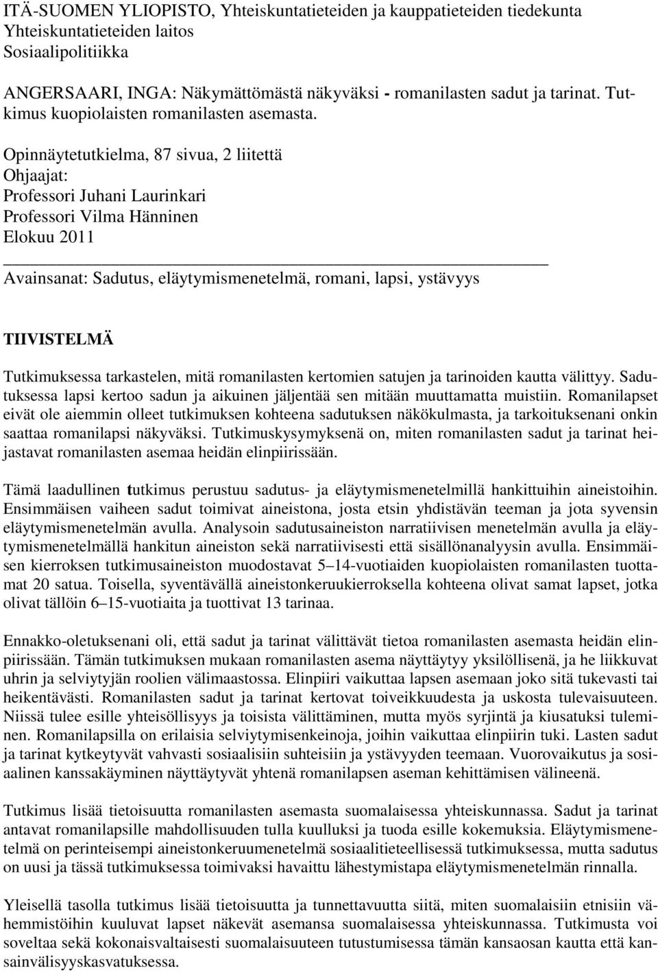 Opinnäytetutkielma, 87 sivua, 2 liitettä Ohjaajat: Professori Juhani Laurinkari Professori Vilma Hänninen Elokuu 2011 Avainsanat: Sadutus, eläytymismenetelmä, romani, lapsi, ystävyys TIIVISTELMÄ