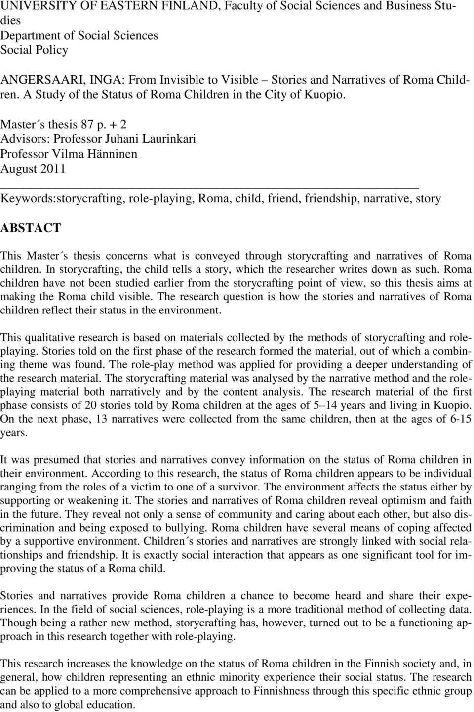 + 2 Advisors: Professor Juhani Laurinkari Professor Vilma Hänninen August 2011 Keywords:storycrafting, role-playing, Roma, child, friend, friendship, narrative, story ABSTACT This Master s thesis