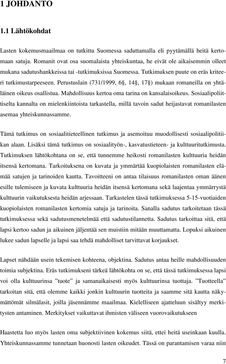Perustuslain (731/1999, 6, 14, 17 ) mukaan romaneilla on yhtäläinen oikeus osallistua. Mahdollisuus kertoa oma tarina on kansalaisoikeus.