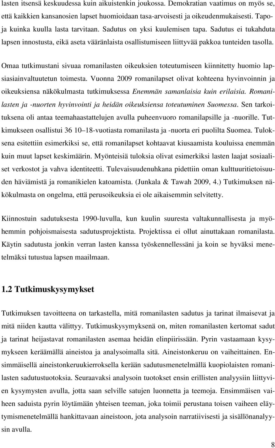 Omaa tutkimustani sivuaa romanilasten oikeuksien toteutumiseen kiinnitetty huomio lapsiasiainvaltuutetun toimesta.
