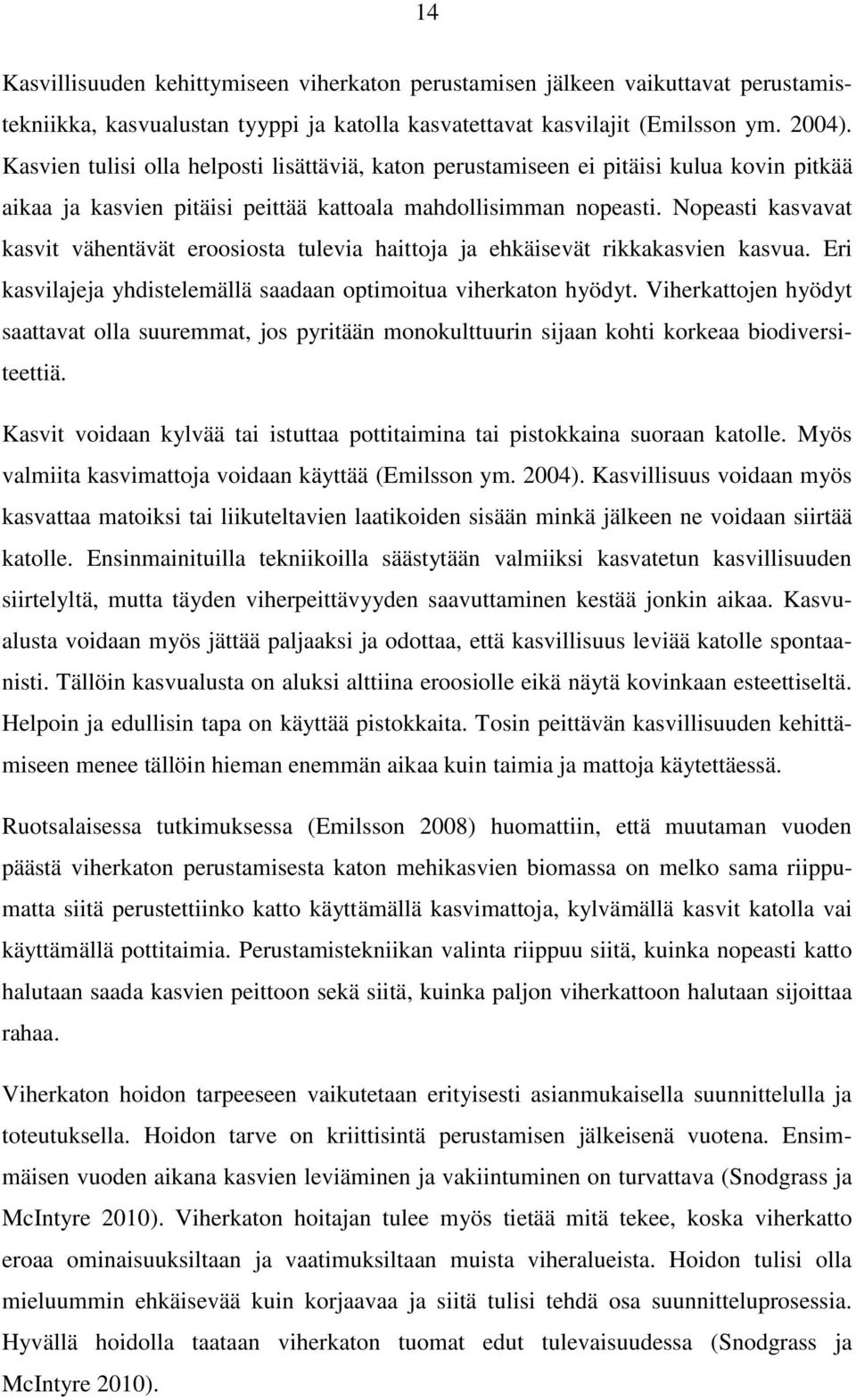 Nopeasti kasvavat kasvit vähentävät eroosiosta tulevia haittoja ja ehkäisevät rikkakasvien kasvua. Eri kasvilajeja yhdistelemällä saadaan optimoitua viherkaton hyödyt.