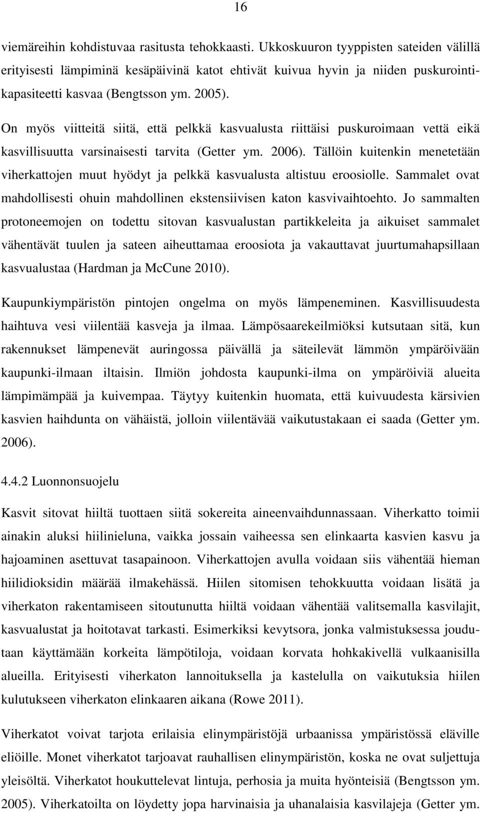 On myös viitteitä siitä, että pelkkä kasvualusta riittäisi puskuroimaan vettä eikä kasvillisuutta varsinaisesti tarvita (Getter ym. 2006).