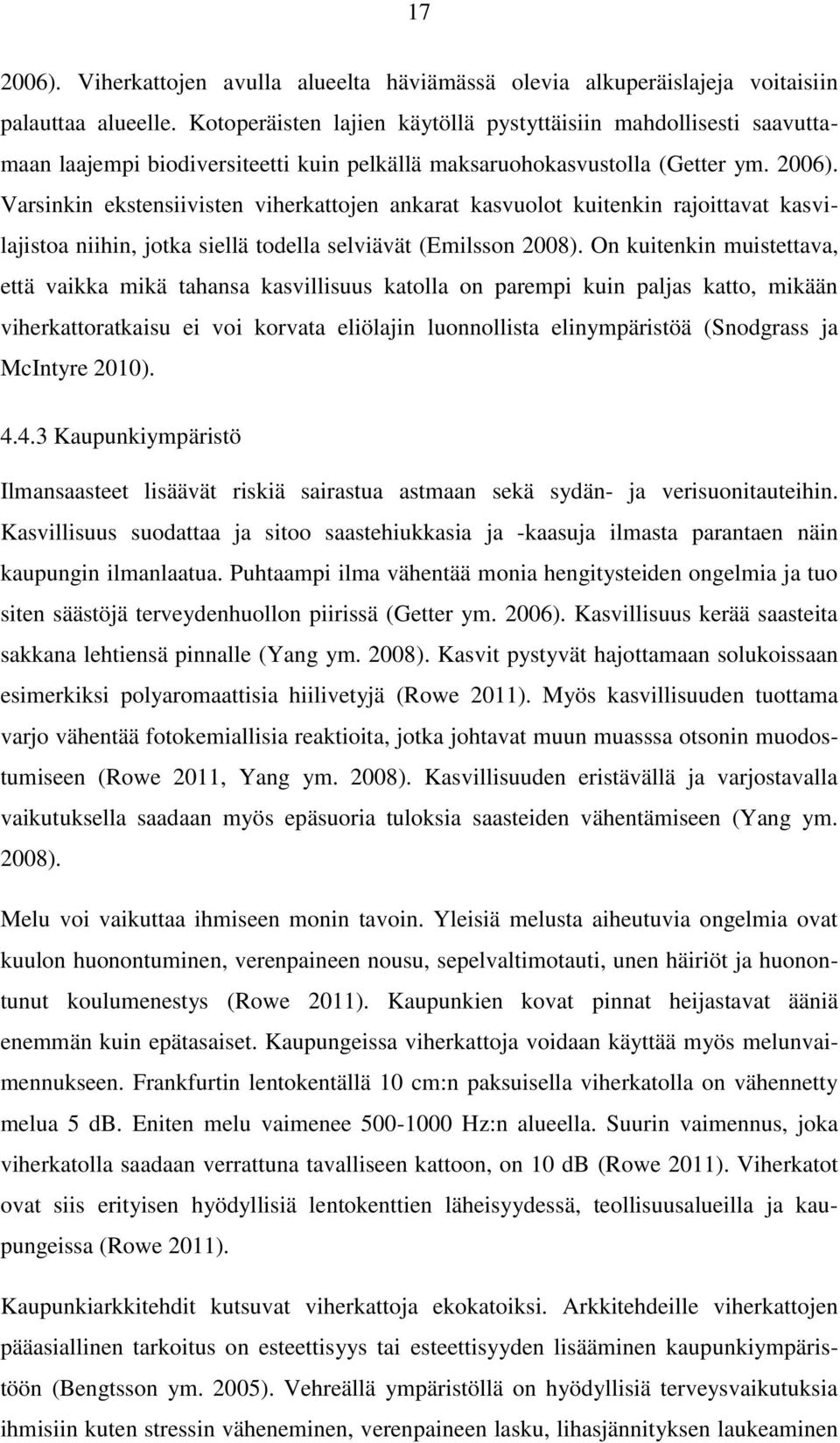 Varsinkin ekstensiivisten viherkattojen ankarat kasvuolot kuitenkin rajoittavat kasvilajistoa niihin, jotka siellä todella selviävät (Emilsson 2008).