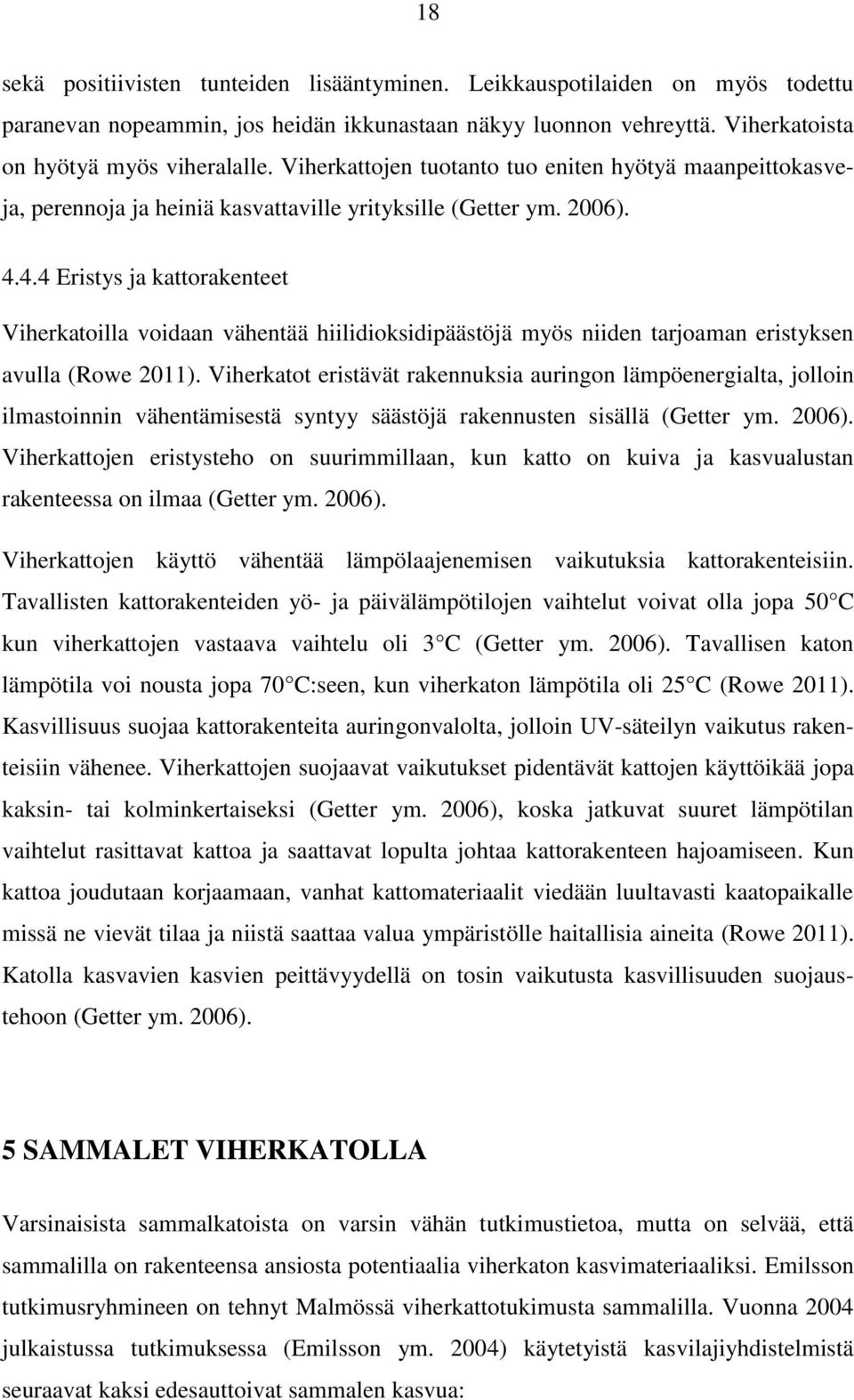 4.4 Eristys ja kattorakenteet Viherkatoilla voidaan vähentää hiilidioksidipäästöjä myös niiden tarjoaman eristyksen avulla (Rowe 2011).