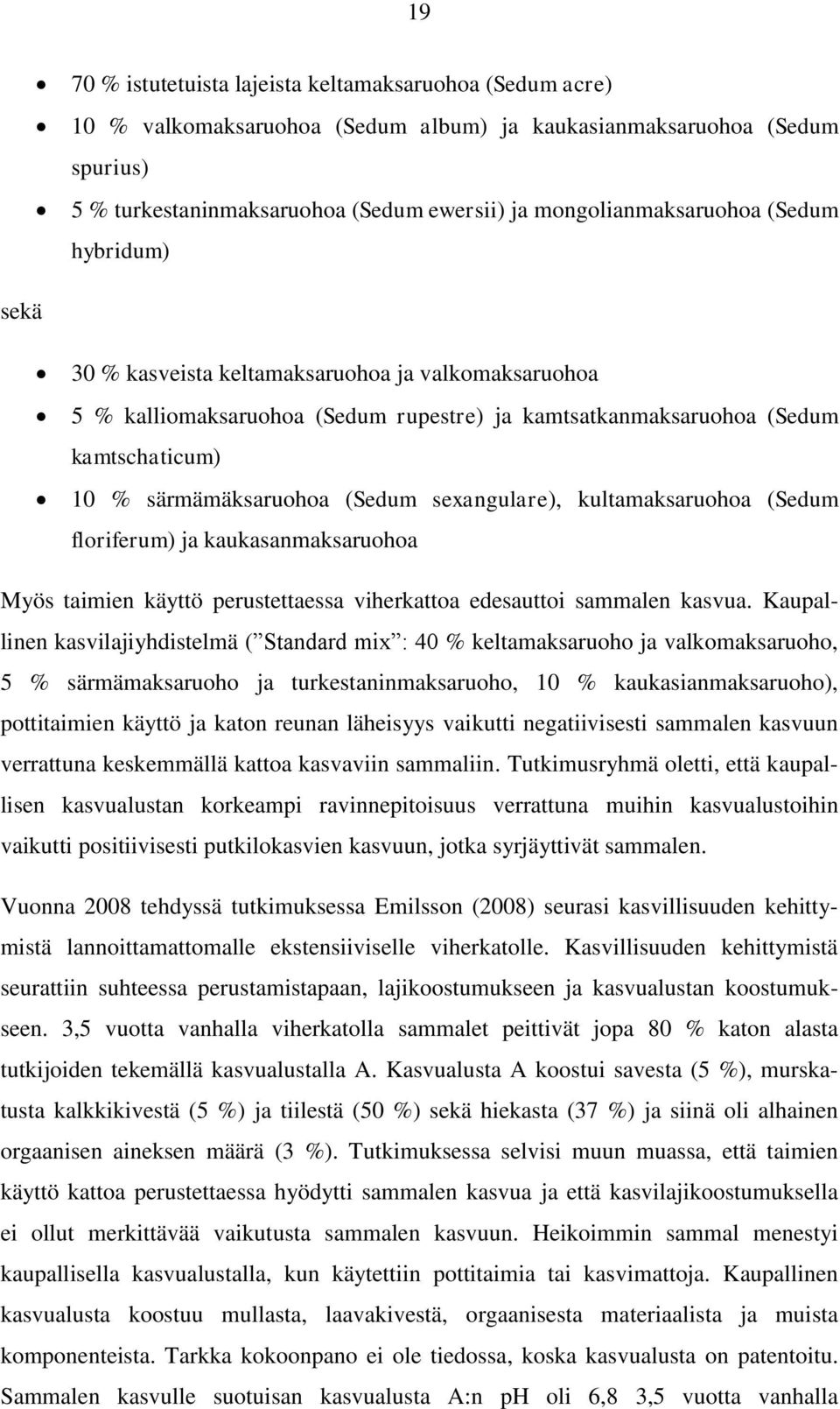 särmämäksaruohoa (Sedum sexangulare), kultamaksaruohoa (Sedum floriferum) ja kaukasanmaksaruohoa Myös taimien käyttö perustettaessa viherkattoa edesauttoi sammalen kasvua.