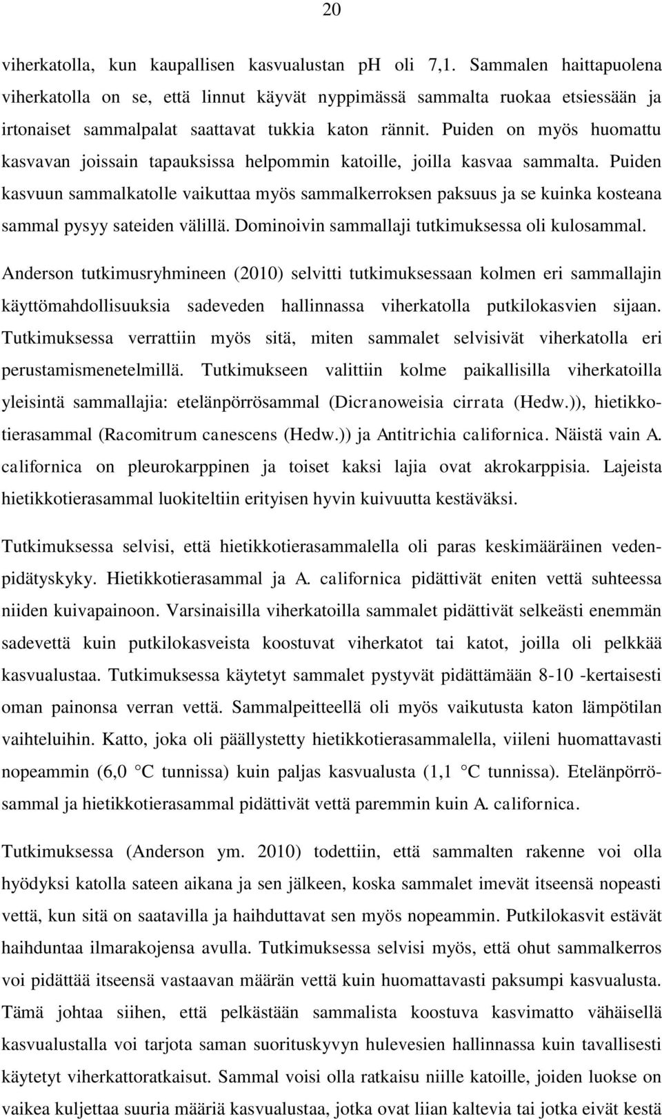 Puiden on myös huomattu kasvavan joissain tapauksissa helpommin katoille, joilla kasvaa sammalta.