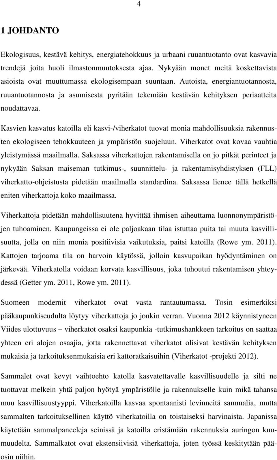 Autoista, energiantuotannosta, ruuantuotannosta ja asumisesta pyritään tekemään kestävän kehityksen periaatteita noudattavaa.