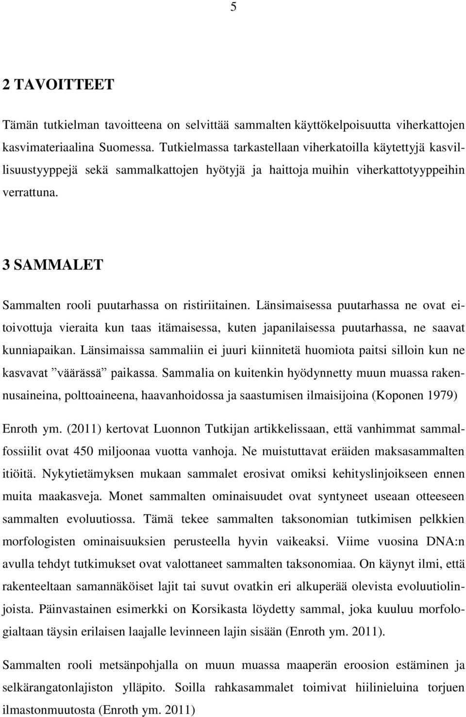 3 SAMMALET Sammalten rooli puutarhassa on ristiriitainen. Länsimaisessa puutarhassa ne ovat eitoivottuja vieraita kun taas itämaisessa, kuten japanilaisessa puutarhassa, ne saavat kunniapaikan.