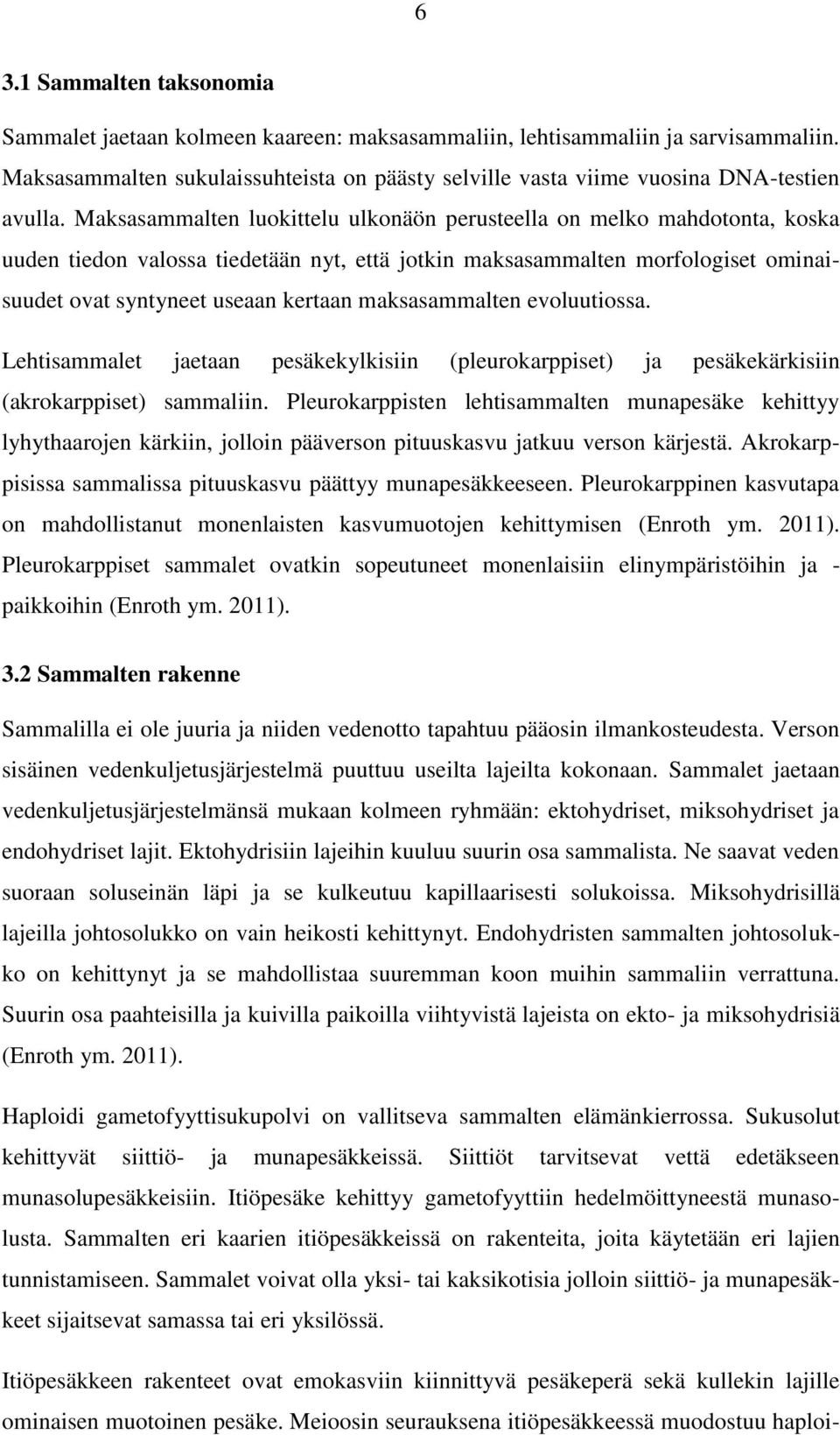 Maksasammalten luokittelu ulkonäön perusteella on melko mahdotonta, koska uuden tiedon valossa tiedetään nyt, että jotkin maksasammalten morfologiset ominaisuudet ovat syntyneet useaan kertaan
