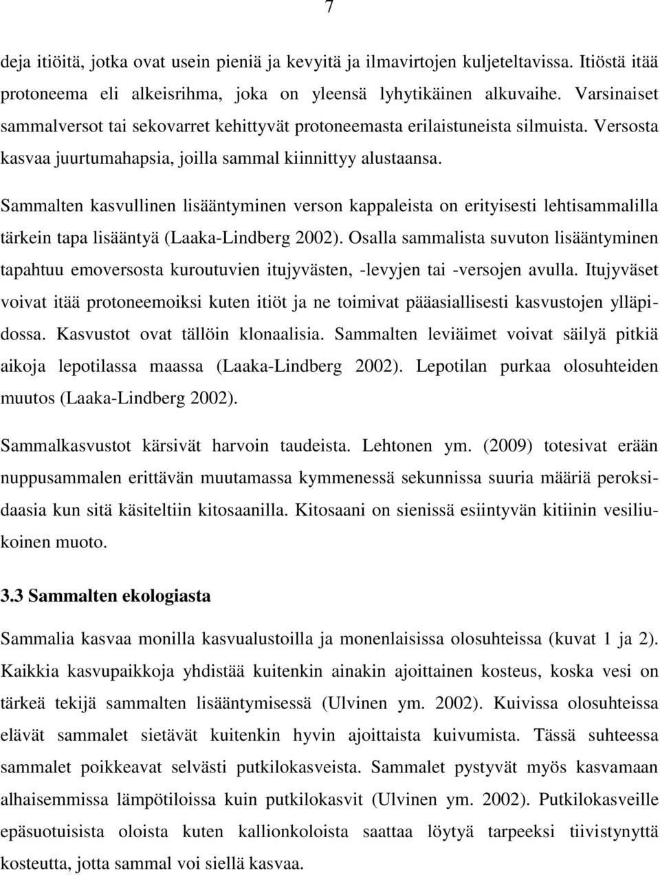 Sammalten kasvullinen lisääntyminen verson kappaleista on erityisesti lehtisammalilla tärkein tapa lisääntyä (Laaka-Lindberg 2002).