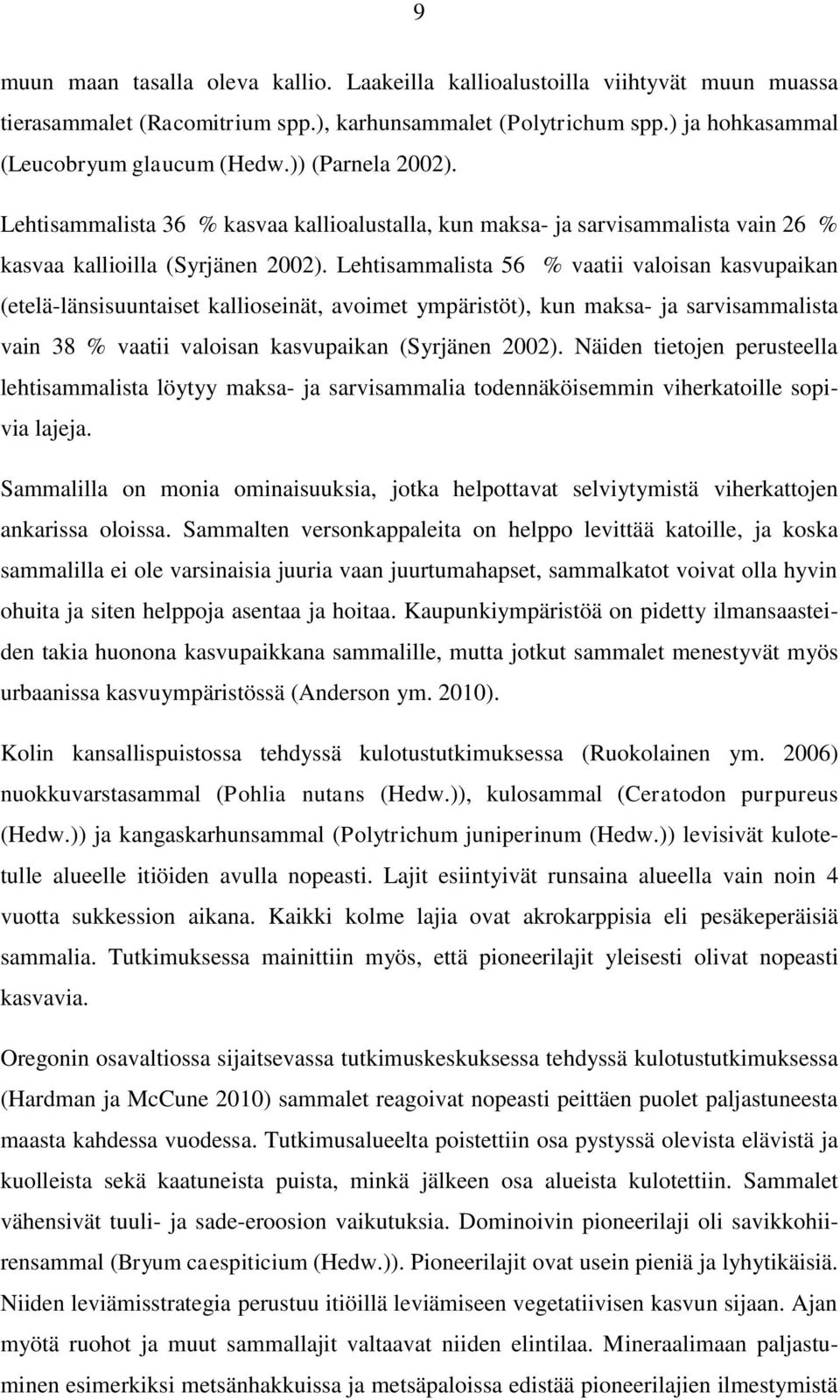 Lehtisammalista 56 % vaatii valoisan kasvupaikan (etelä-länsisuuntaiset kallioseinät, avoimet ympäristöt), kun maksa- ja sarvisammalista vain 38 % vaatii valoisan kasvupaikan (Syrjänen 2002).