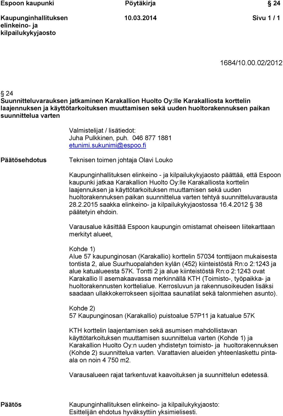 Valmistelijat / lisätiedot: Juha Pulkkinen, puh. 046 877 1881 etunimi.sukunimi@espoo.