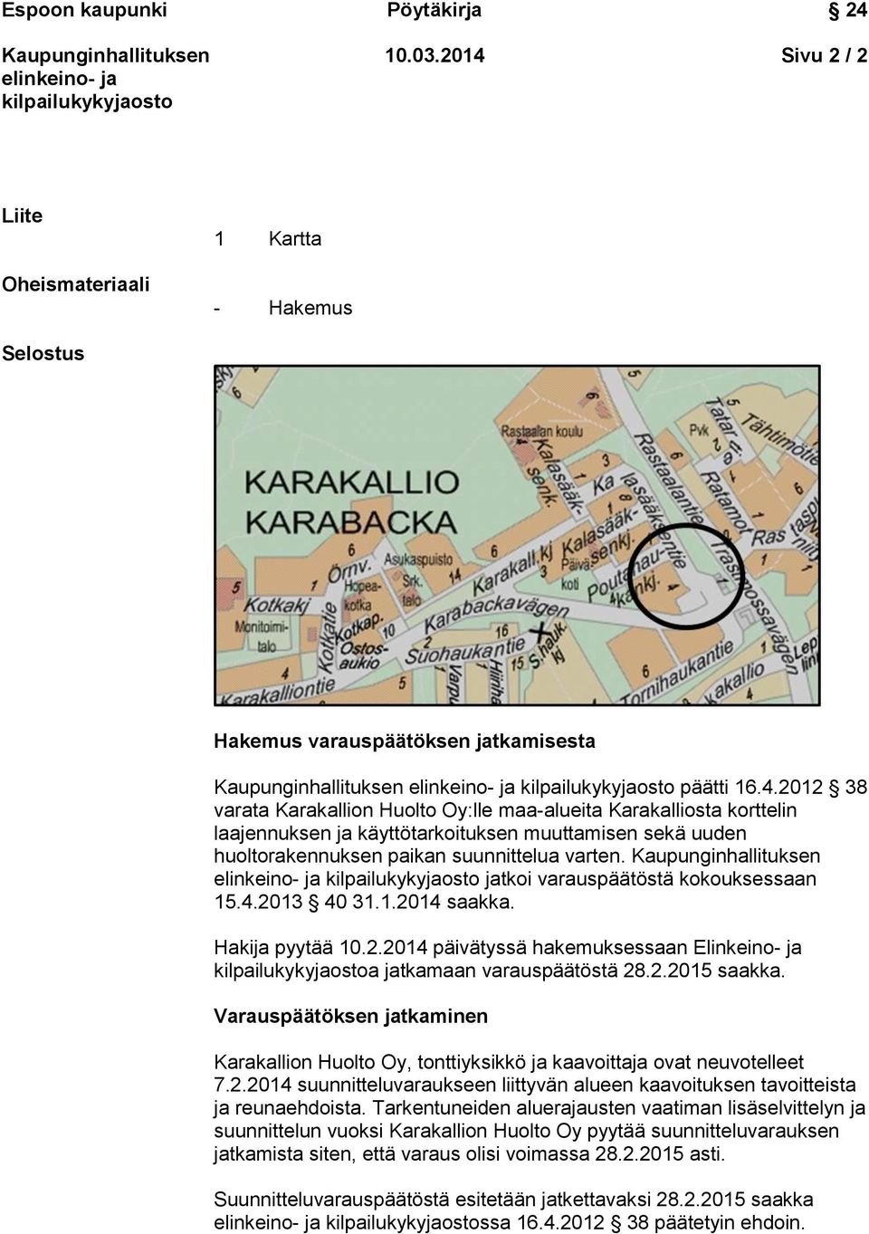Varauspäätöksen jatkaminen Karakallion Huolto Oy, tonttiyksikkö ja kaavoittaja ovat neuvotelleet 7.2.2014 suunnitteluvaraukseen liittyvän alueen kaavoituksen tavoitteista ja reunaehdoista.