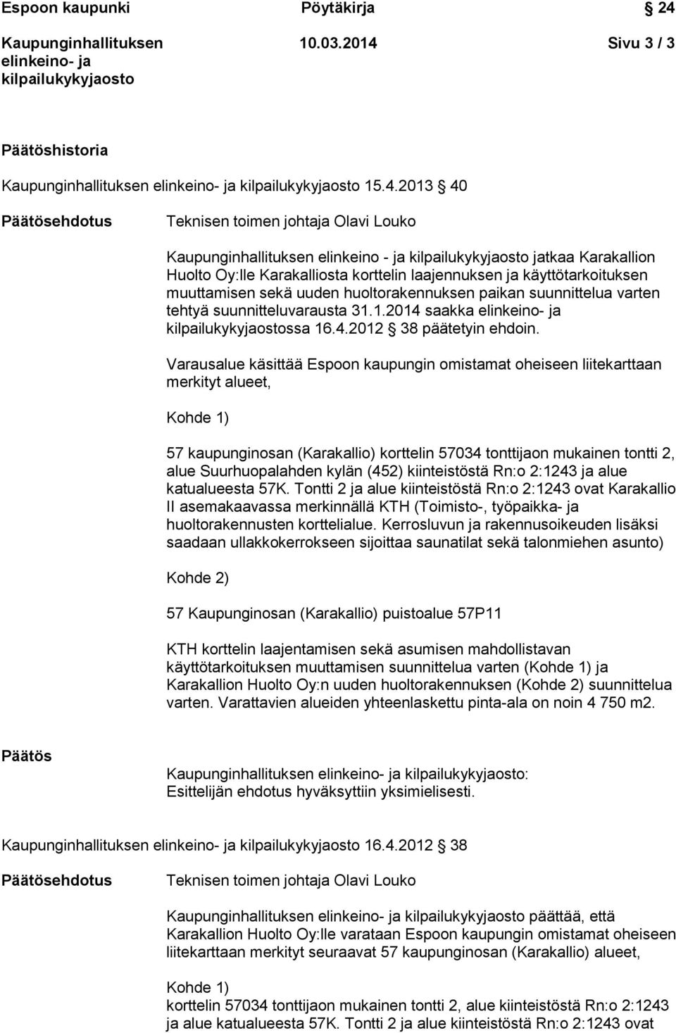 2013 40 elinkeino - ja jatkaa Karakallion Huolto Oy:lle Karakalliosta korttelin laajennuksen ja käyttötarkoituksen muuttamisen sekä uuden huoltorakennuksen paikan suunnittelua varten tehtyä