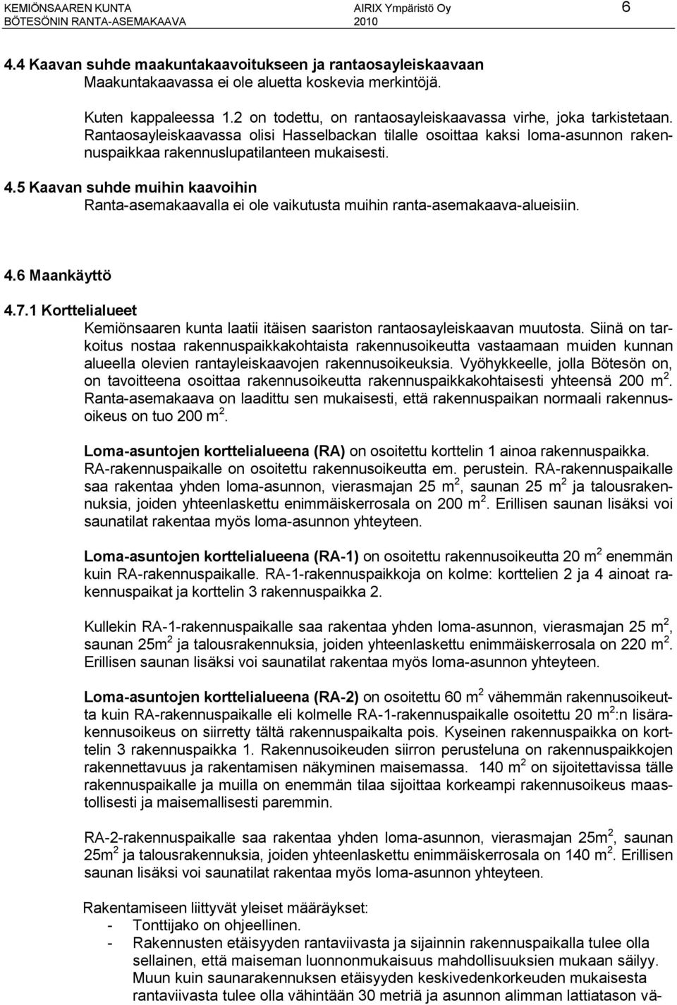 5 Kaavan suhde muihin kaavoihin Ranta-asemakaavalla ei ole vaikutusta muihin ranta-asemakaava-alueisiin. 4.6 Maankäyttö 4.7.