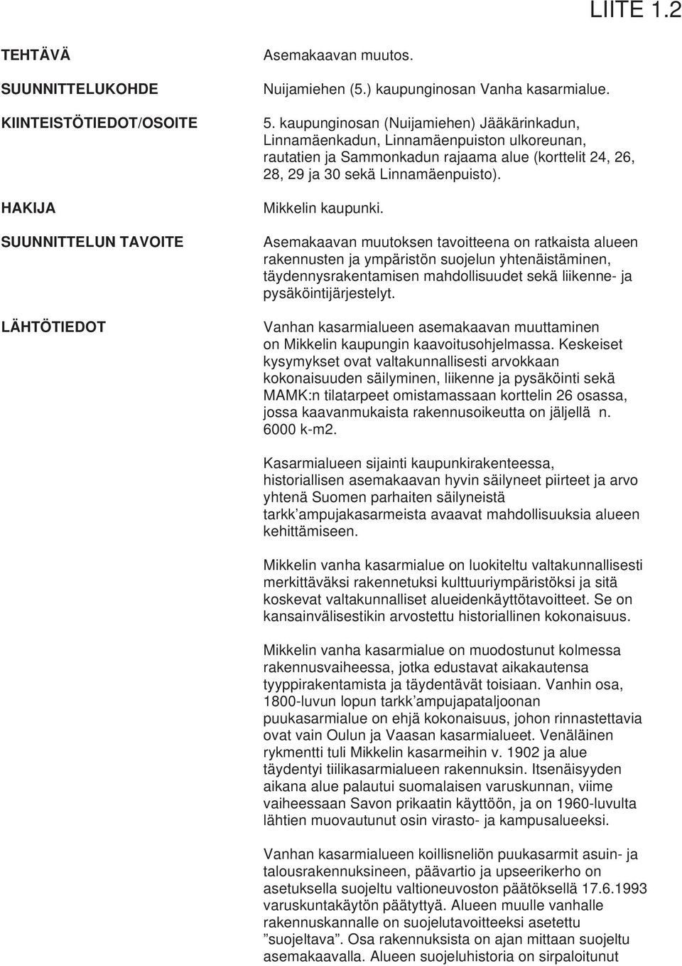 Asemakaavan muutoksen tavoitteena on ratkaista alueen rakennusten ja ympäristön suojelun yhtenäistäminen, täydennysrakentamisen mahdollisuudet sekä liikenne- ja pysäköintijärjestelyt.