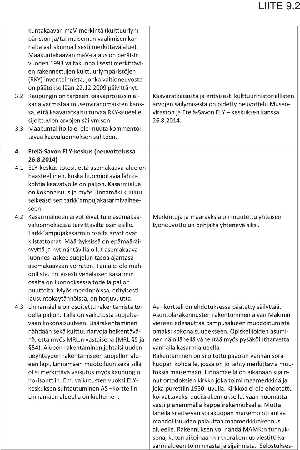 2 Kaupunginontarpeenkaavaprosessinai kanavarmistaamuseoviranomaistenkans sa,ettäkaavaratkaisuturvaarkyalueelle sijoittuvienarvojensäilymisen. 3.
