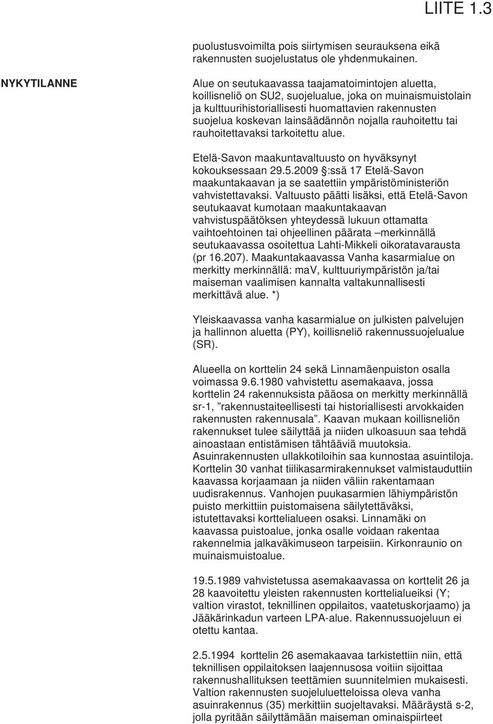 lainsäädännön nojalla rauhoitettu tai rauhoitettavaksi tarkoitettu alue. Etelä-Savon maakuntavaltuusto on hyväksynyt kokouksessaan 29.5.
