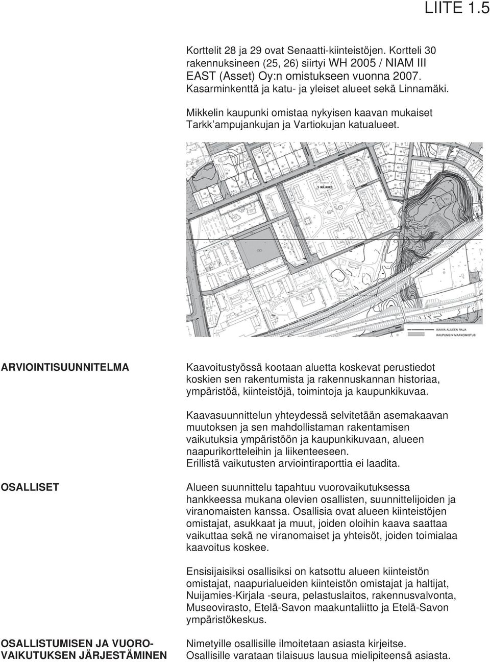 ARVIOINTISUUNNITELMA Kaavoitustyössä kootaan aluetta koskevat perustiedot koskien sen rakentumista ja rakennuskannan historiaa, ympäristöä, kiinteistöjä, toimintoja ja kaupunkikuvaa.