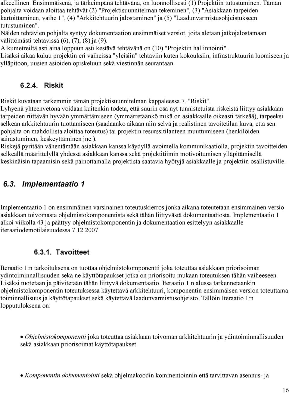 "Laadunvarmistusohjeistukseen tutustuminen". Näiden tehtävien pohjalta syntyy dokumentaation ensimmäiset versiot, joita aletaan jatkojalostamaan välittömästi tehtävissä (6), (7), (8) ja (9).