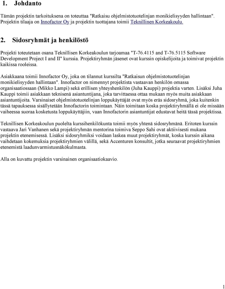 4115 and T-76.5115 Software Development Project I and II" kurssia. Projektiryhmän jäsenet ovat kurssin opiskelijoita ja toimivat projektin kaikissa rooleissa.