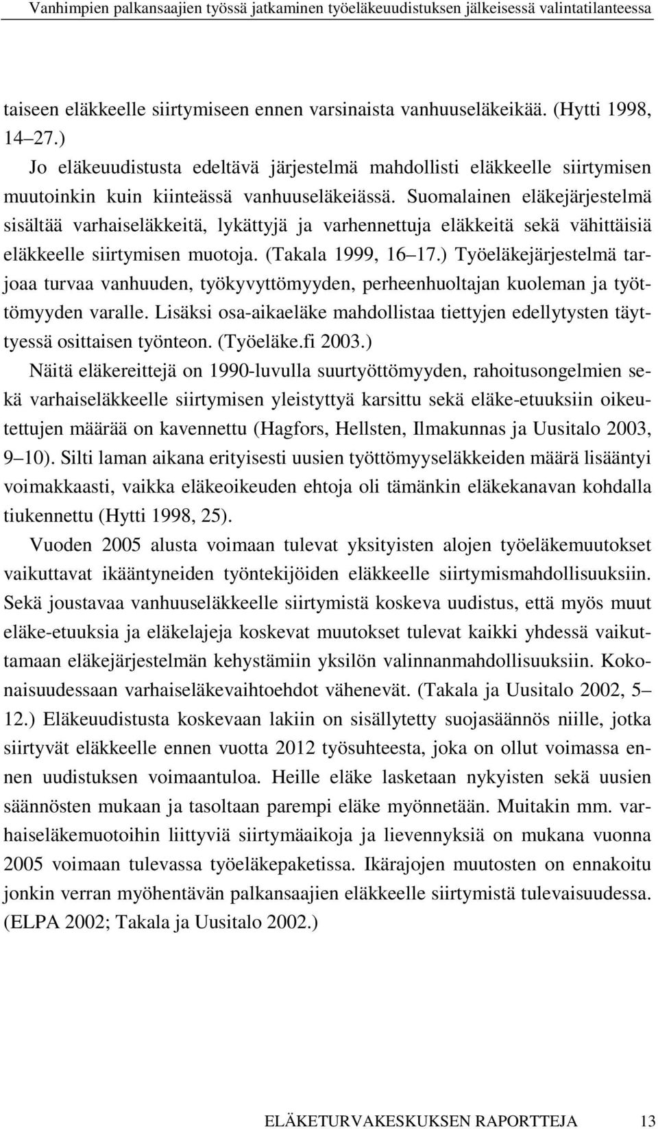 Suomalainen eläkejärjestelmä sisältää varhaiseläkkeitä, lykättyjä ja varhennettuja eläkkeitä sekä vähittäisiä eläkkeelle siirtymisen muotoja. (Takala 1999, 16 17.