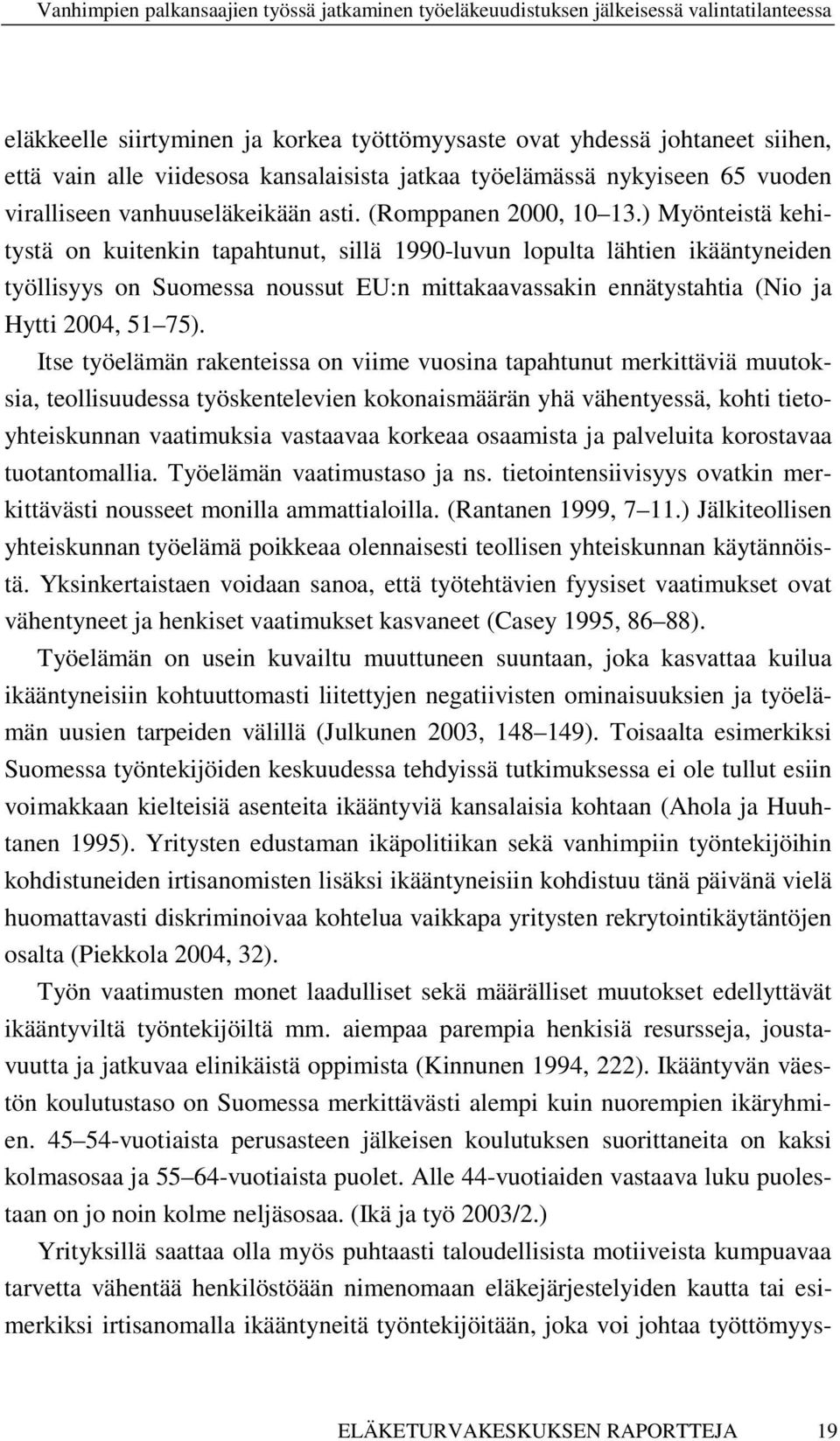 ) Myönteistä kehitystä on kuitenkin tapahtunut, sillä 1990-luvun lopulta lähtien ikääntyneiden työllisyys on Suomessa noussut EU:n mittakaavassakin ennätystahtia (Nio ja Hytti 2004, 51 75).