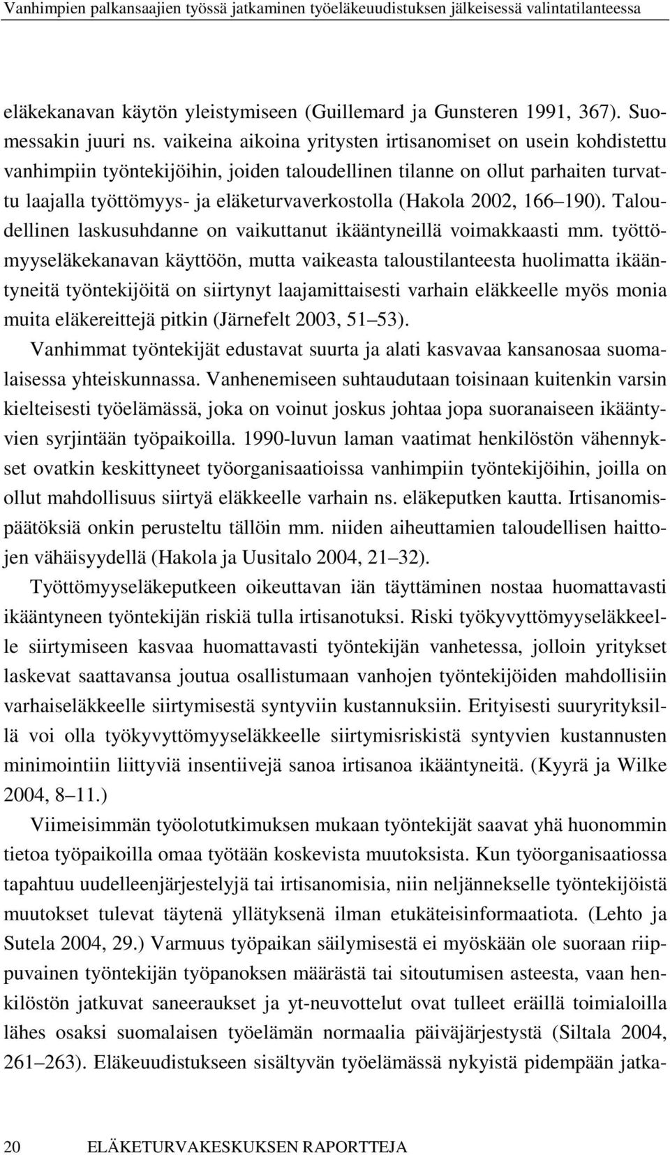 2002, 166 190). Taloudellinen laskusuhdanne on vaikuttanut ikääntyneillä voimakkaasti mm.