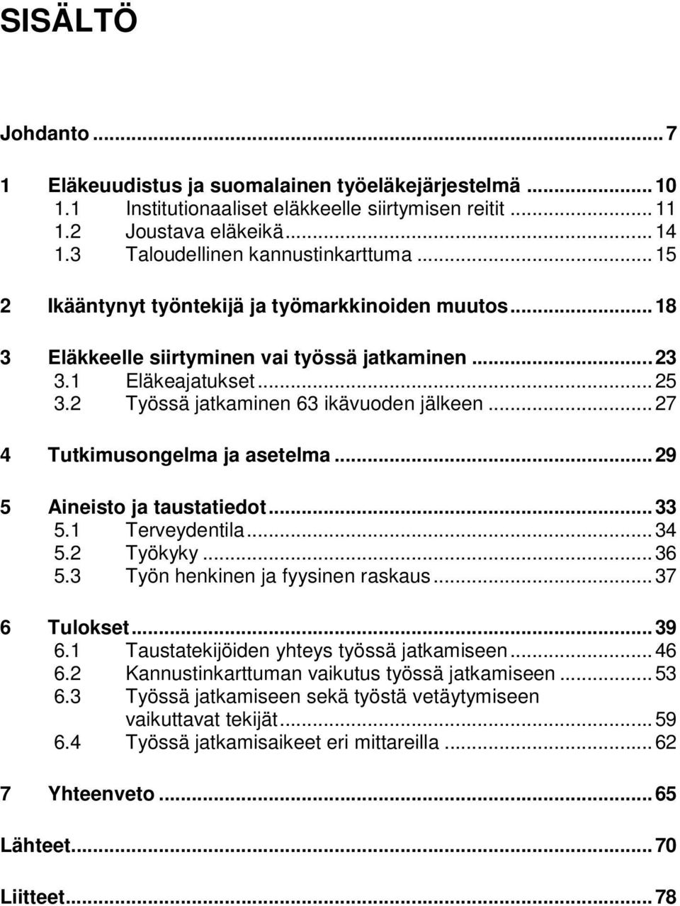 ..27 4 Tutkimusongelma ja asetelma...29 5 Aineisto ja taustatiedot...33 5.1 Terveydentila...34 5.2 Työkyky...36 5.3 Työn henkinen ja fyysinen raskaus...37 6 Tulokset...39 6.