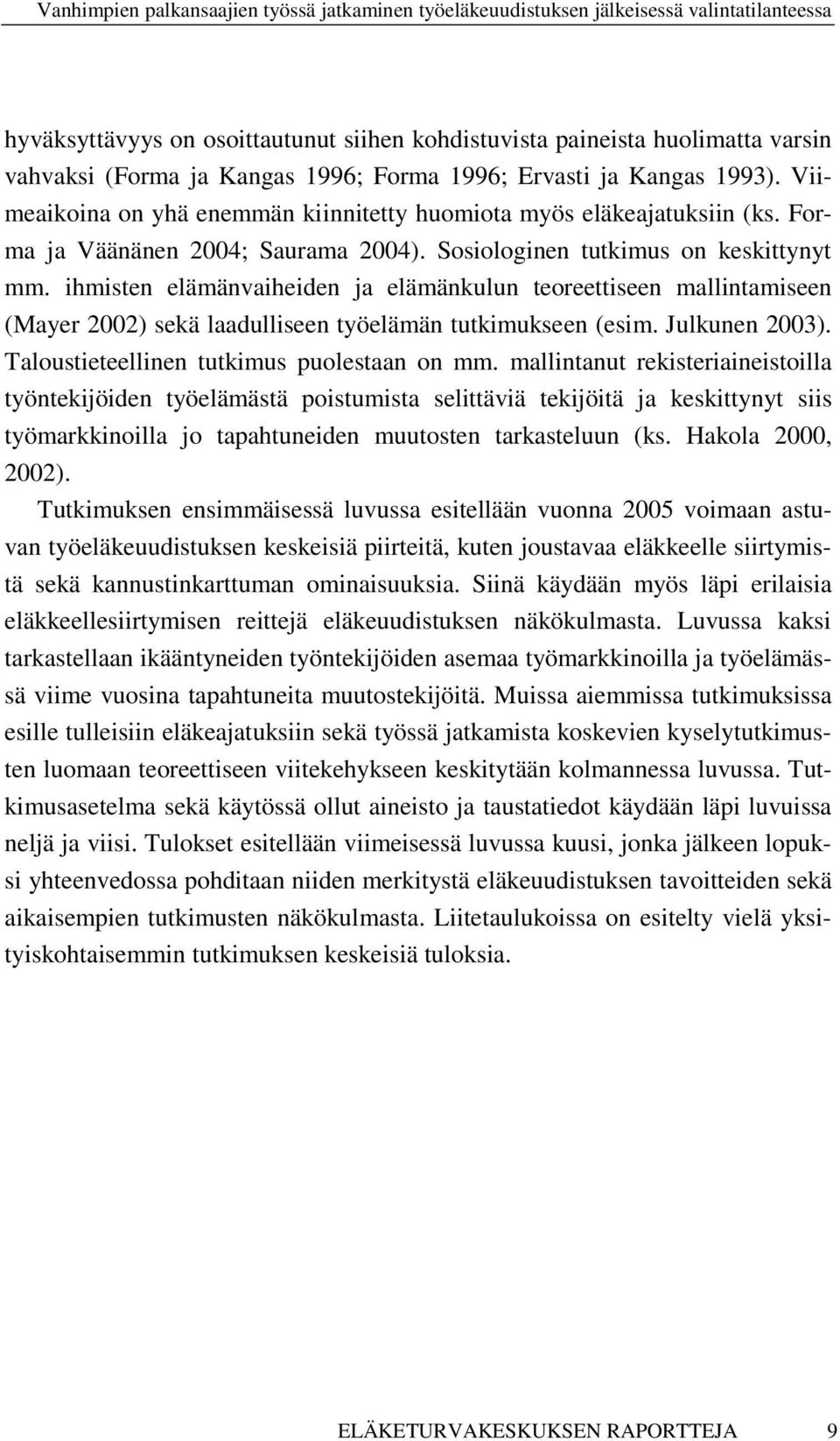 ihmisten elämänvaiheiden ja elämänkulun teoreettiseen mallintamiseen (Mayer 2002) sekä laadulliseen työelämän tutkimukseen (esim. Julkunen 2003). Taloustieteellinen tutkimus puolestaan on mm.