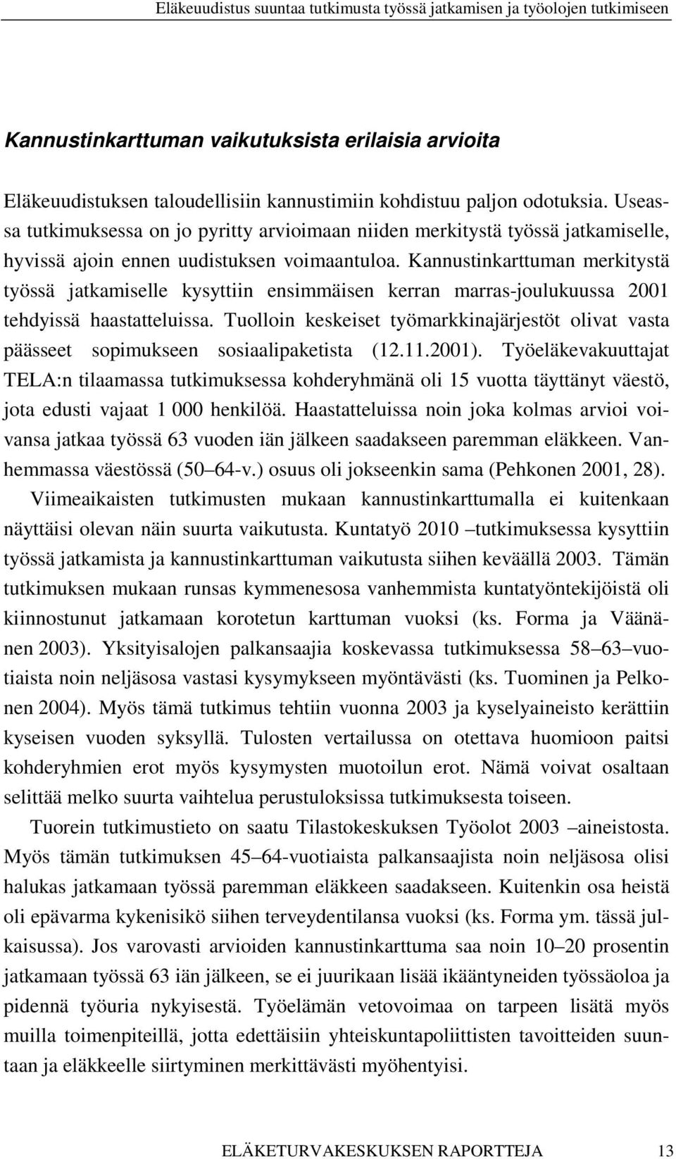 Kannustinkarttuman merkitystä työssä jatkamiselle kysyttiin ensimmäisen kerran marras-joulukuussa 2001 tehdyissä haastatteluissa.